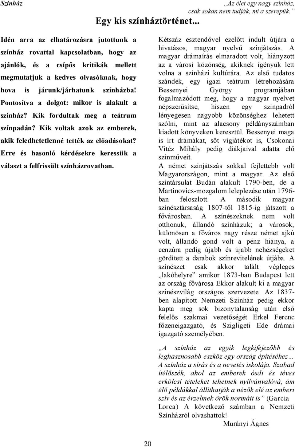 Pontosítva a dolgot: mikor is alakult a színház? Kik fordultak meg a teátrum színpadán? Kik voltak azok az emberek, akik feledhetetlenné tették az előadásokat?