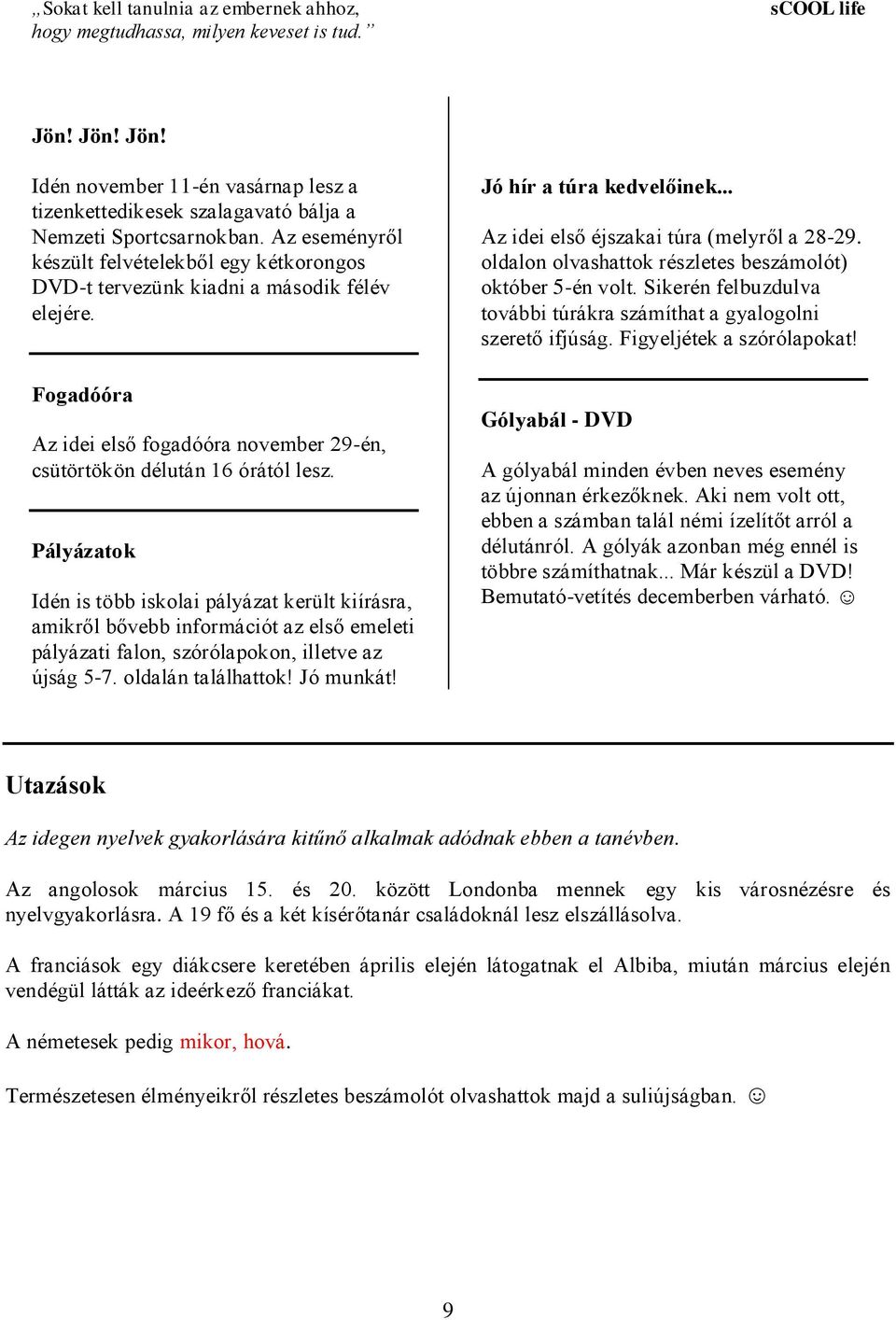 Pályázatok Idén is több iskolai pályázat került kiírásra, amikről bővebb információt az első emeleti pályázati falon, szórólapokon, illetve az újság 5-7. oldalán találhattok! Jó munkát!