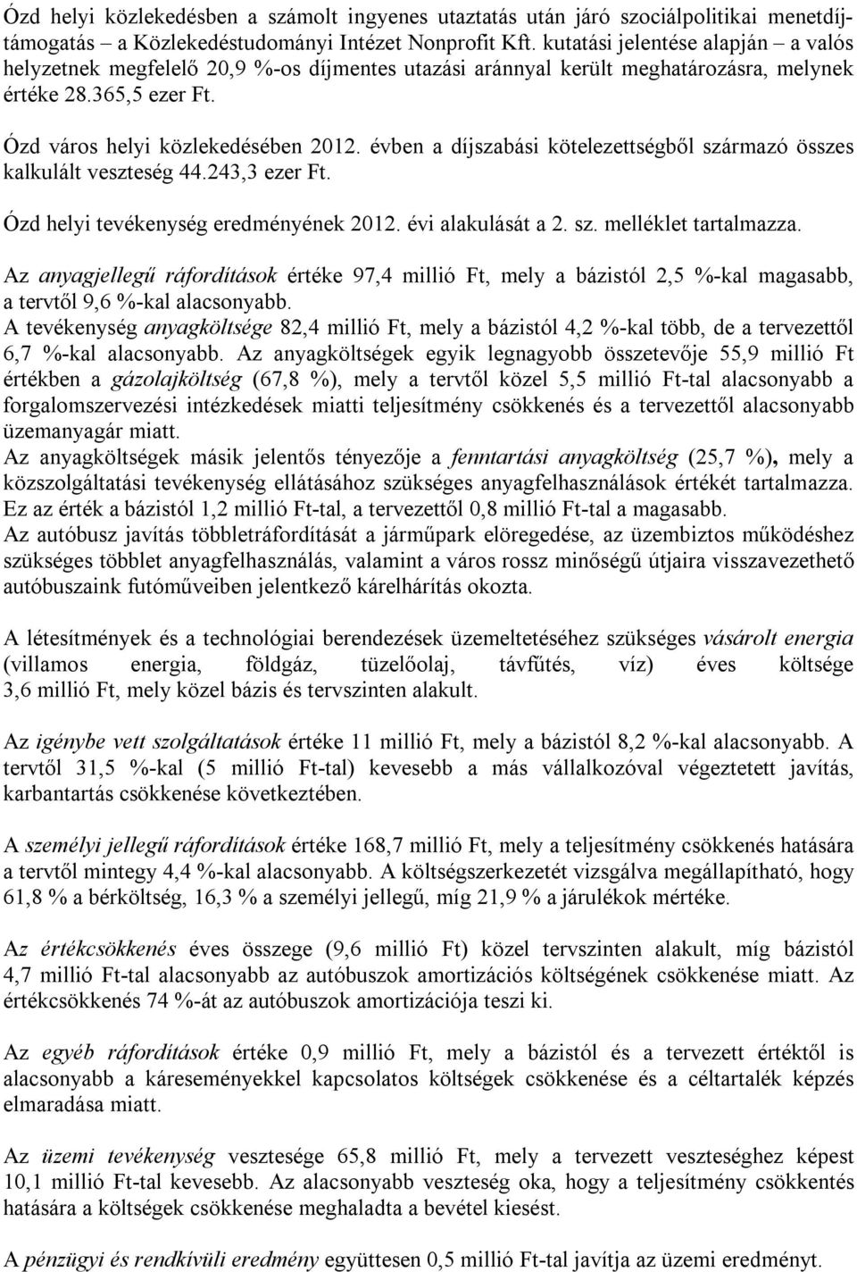 évben a díjszabási kötelezettségből származó összes kalkulált veszteség 44.243,3 ezer Ft. Ózd helyi tevékenység eredményének 2012. évi alakulását a 2. sz. melléklet tartalmazza.