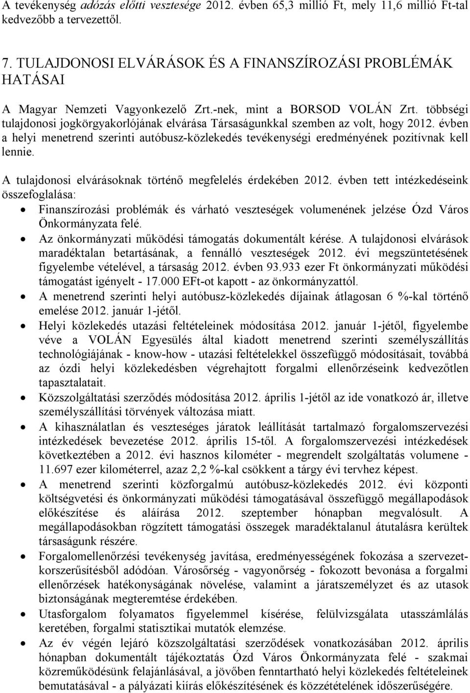 többségi tulajdonosi jogkörgyakorlójának elvárása Társaságunkkal szemben az volt, hogy 2012. évben a helyi menetrend szerinti autóbusz-közlekedés tevékenységi eredményének pozitívnak kell lennie.