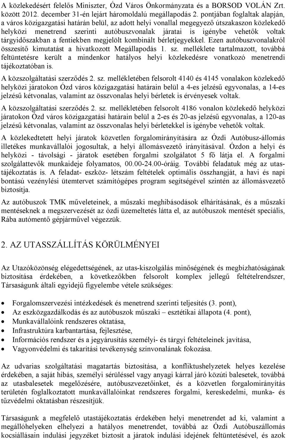 tárgyidőszakban a fentiekben megjelölt kombinált bérletjegyekkel. Ezen autóbuszvonalakról összesítő kimutatást a hivatkozott Megállapodás 1. sz.