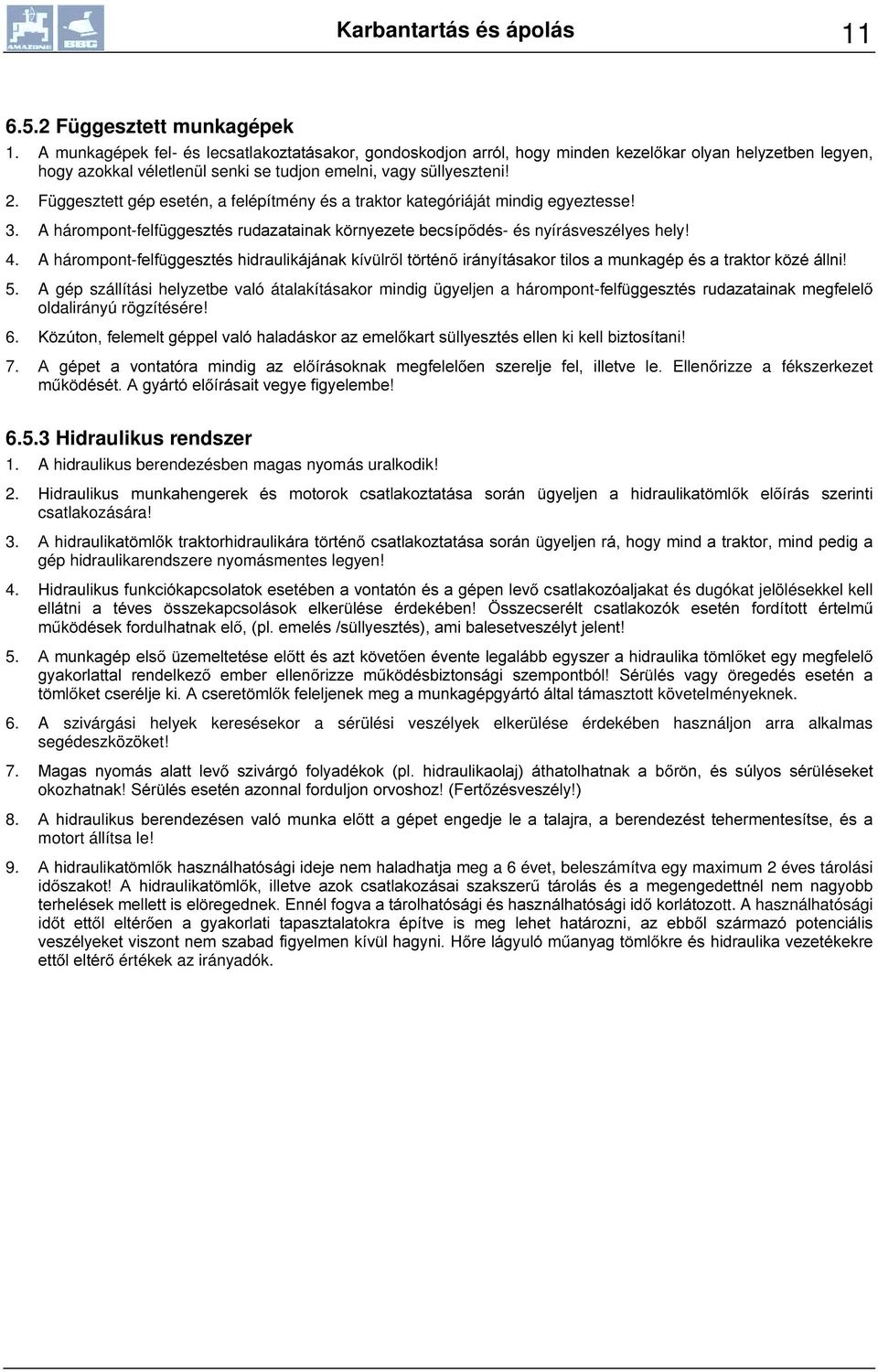 Függesztett gép esetén, a felépítmény és a traktor kategóriáját mindig egyeztesse! 3. A hárompont-felfügghv]wpvuxgd]dwdlqdnn UQ\H]HWHEHFVtS GpV- és nyírásveszélyes hely! 4.