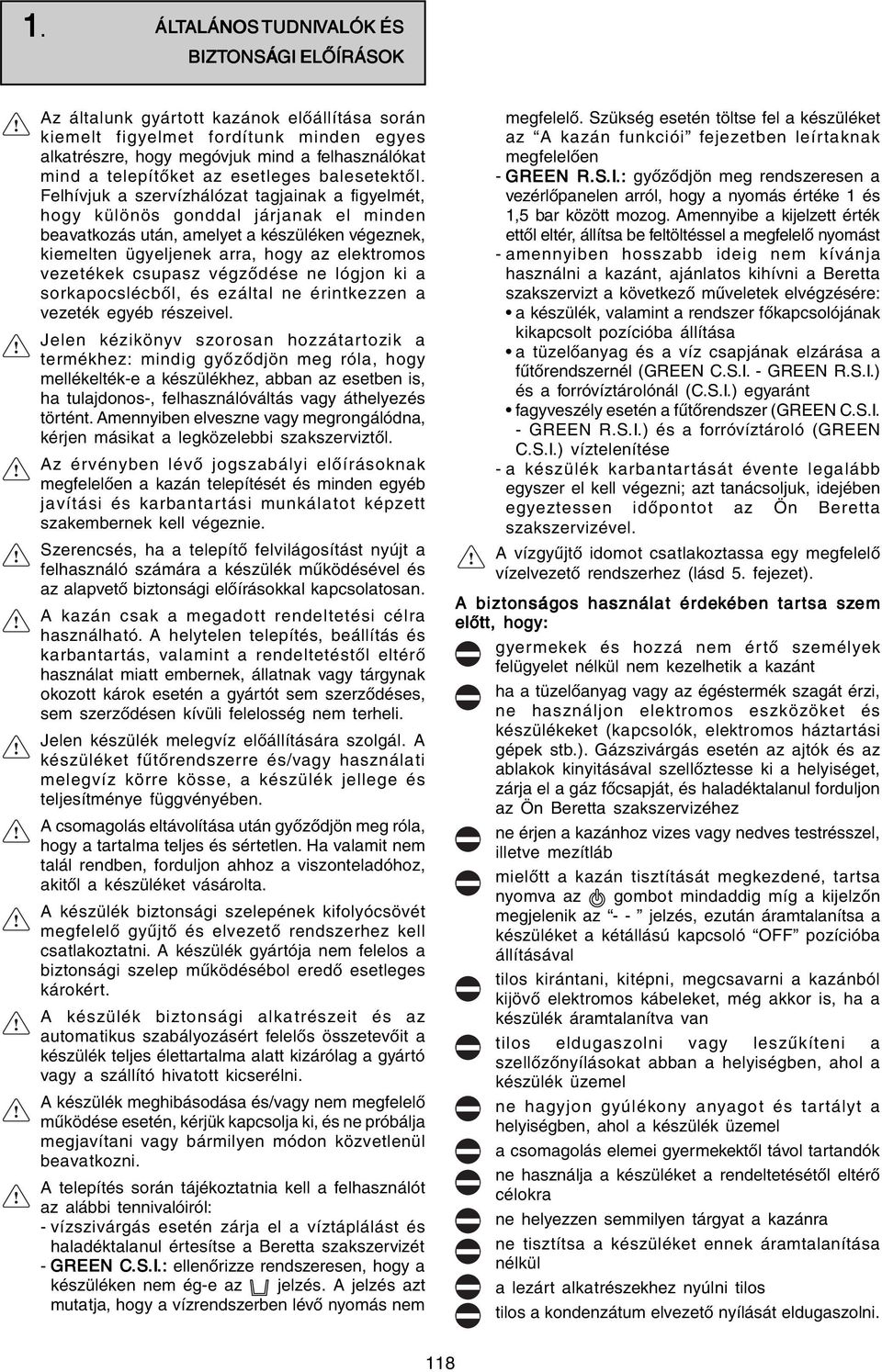 Felhívjuk a szervízhálózat tagjainak a figyelmét, hogy különös gonddal járjanak el minden beavatkozás után, amelyet a készüléken végeznek, kiemelten ügyeljenek arra, hogy az elektromos vezetékek