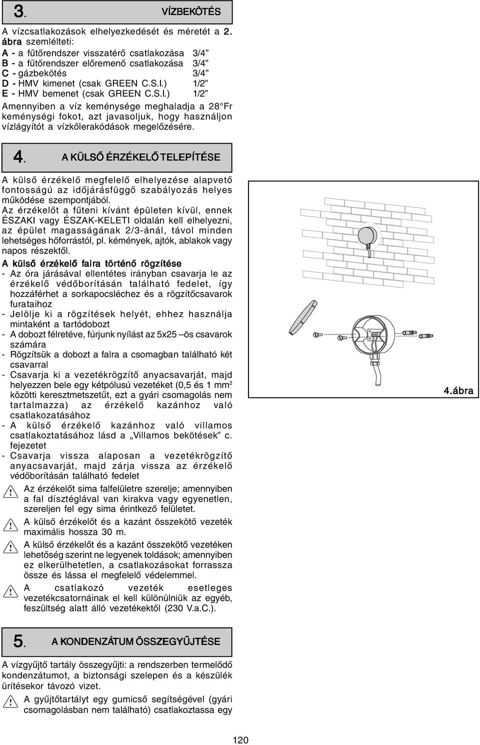 S.I.) 1/2 Amennyiben a víz keménysége meghaladja a 28 Fr keménységi fokot, azt javasoljuk, hogy használjon vízlágyítót a vízkőlerakódások megelőzésére. 4.