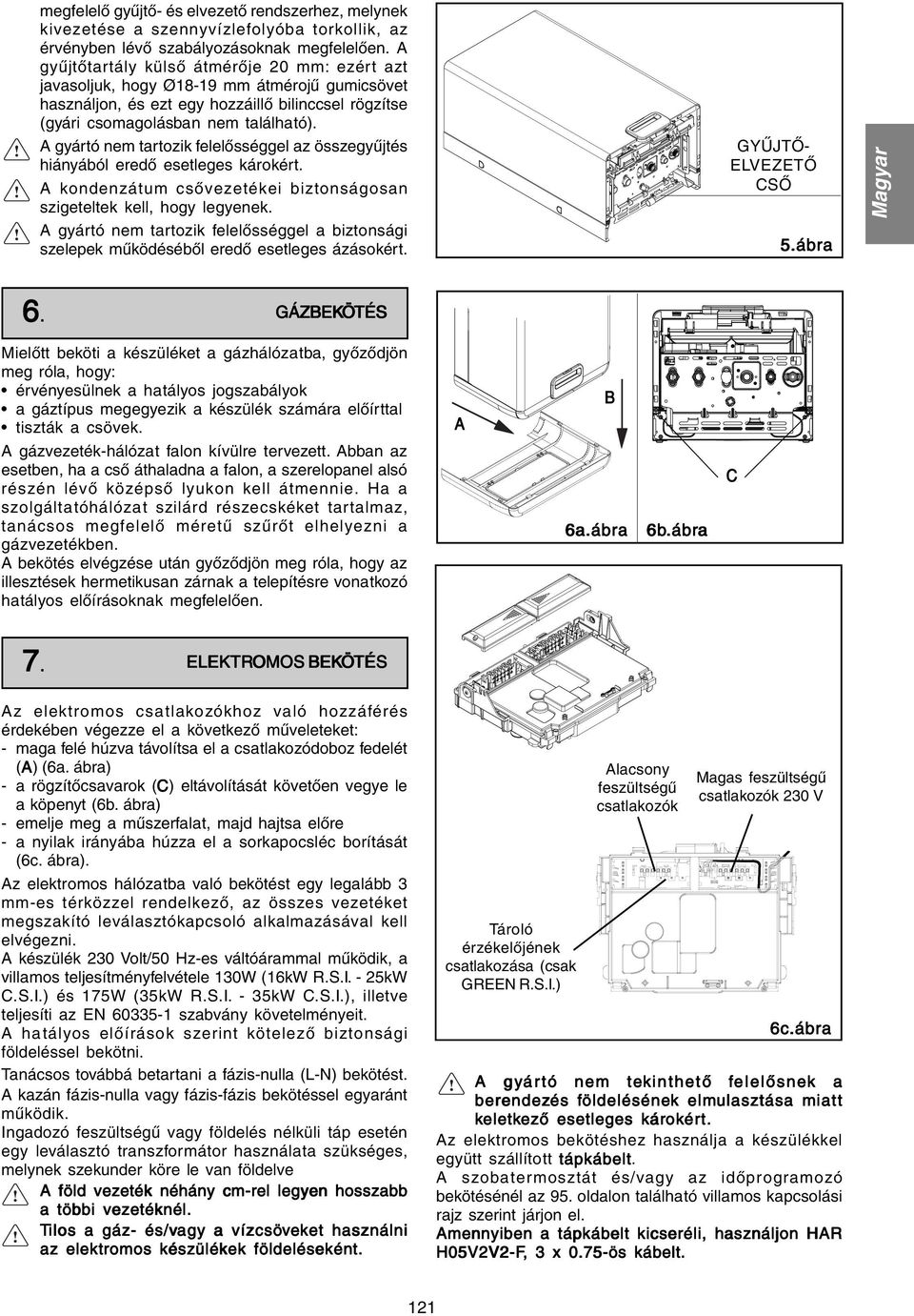 A gyártó nem tartozik felelősséggel az összegyűjtés hiányából eredő esetleges károkért. A kondenzátum csővezetékei biztonságosan szigeteltek kell, hogy legyenek.