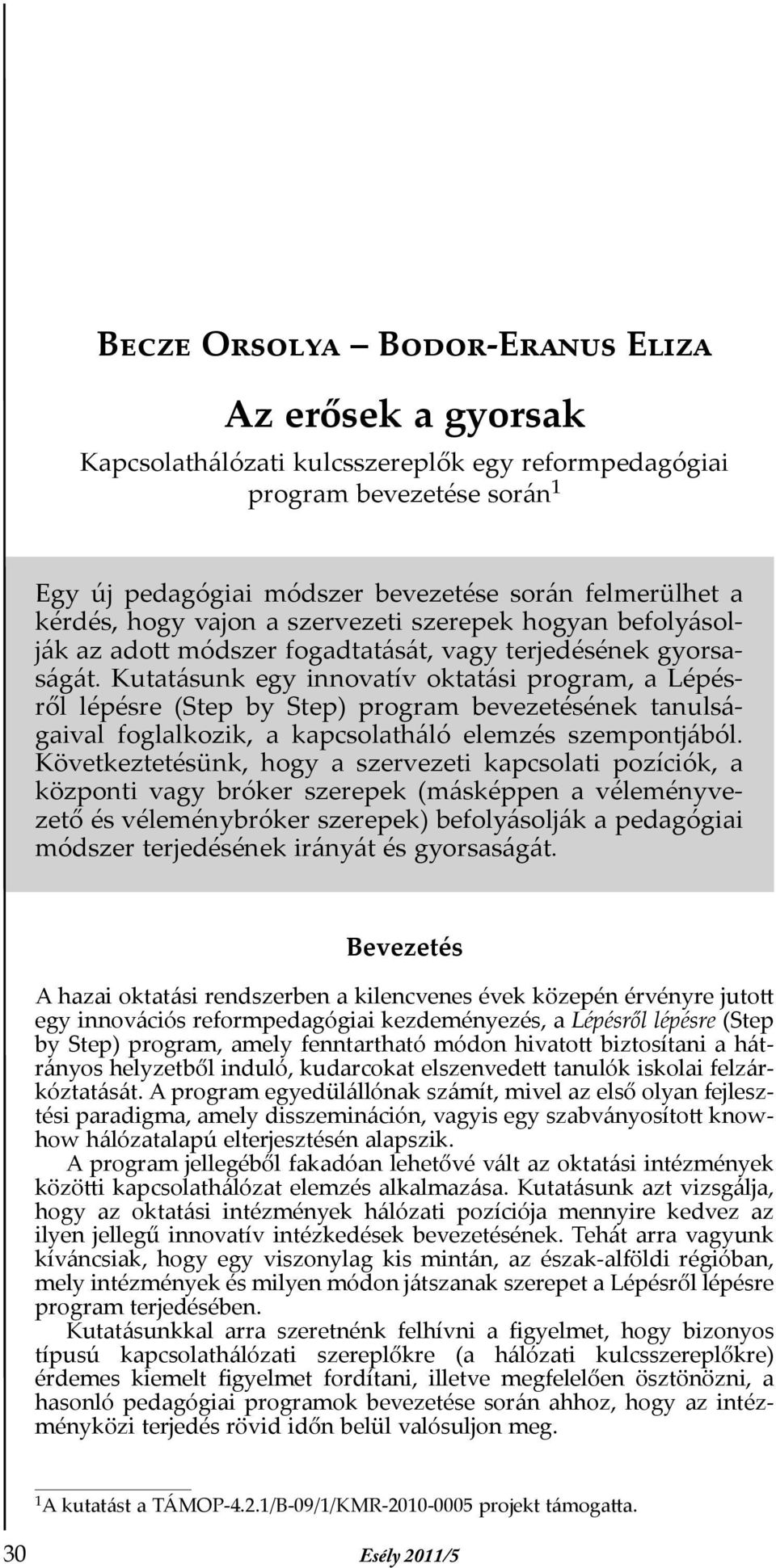 Kutatásunk egy innovatív oktatási program, a Lépésről lépésre (Step by Step) program bevezetésének tanulságaival foglalkozik, a kapcsolatháló elemzés szempontjából.