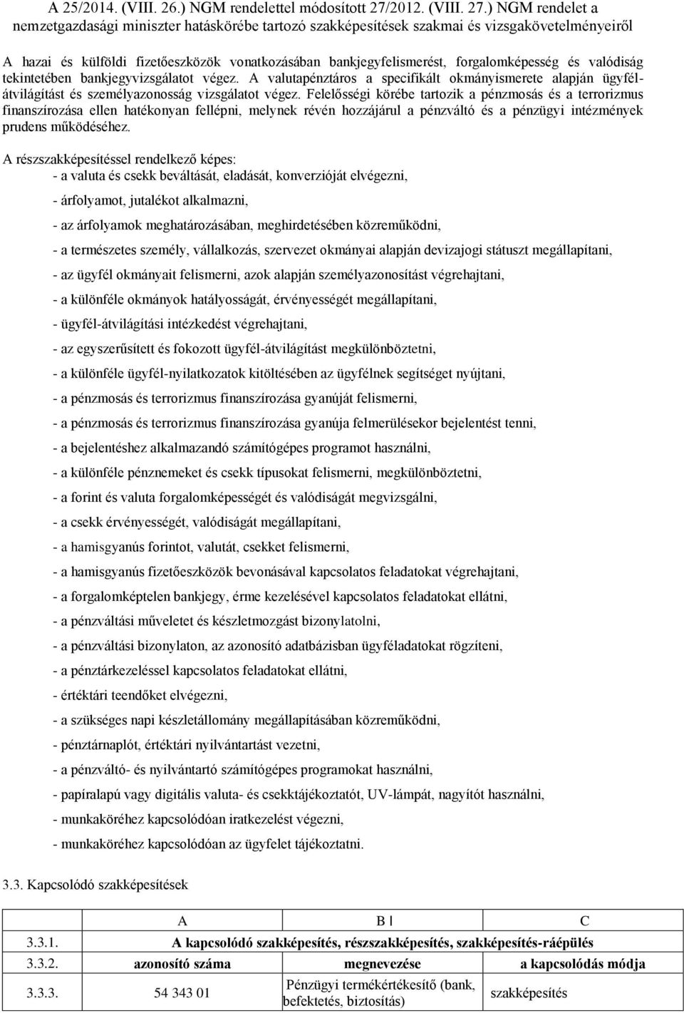 Felelősségi körébe tartozik a pénzmosás és a terrorizmus finanszírozása ellen hatékonyan fellépni, melynek révén hozzájárul a pénzváltó és a pénzügyi intézmények prudens működéséhez.
