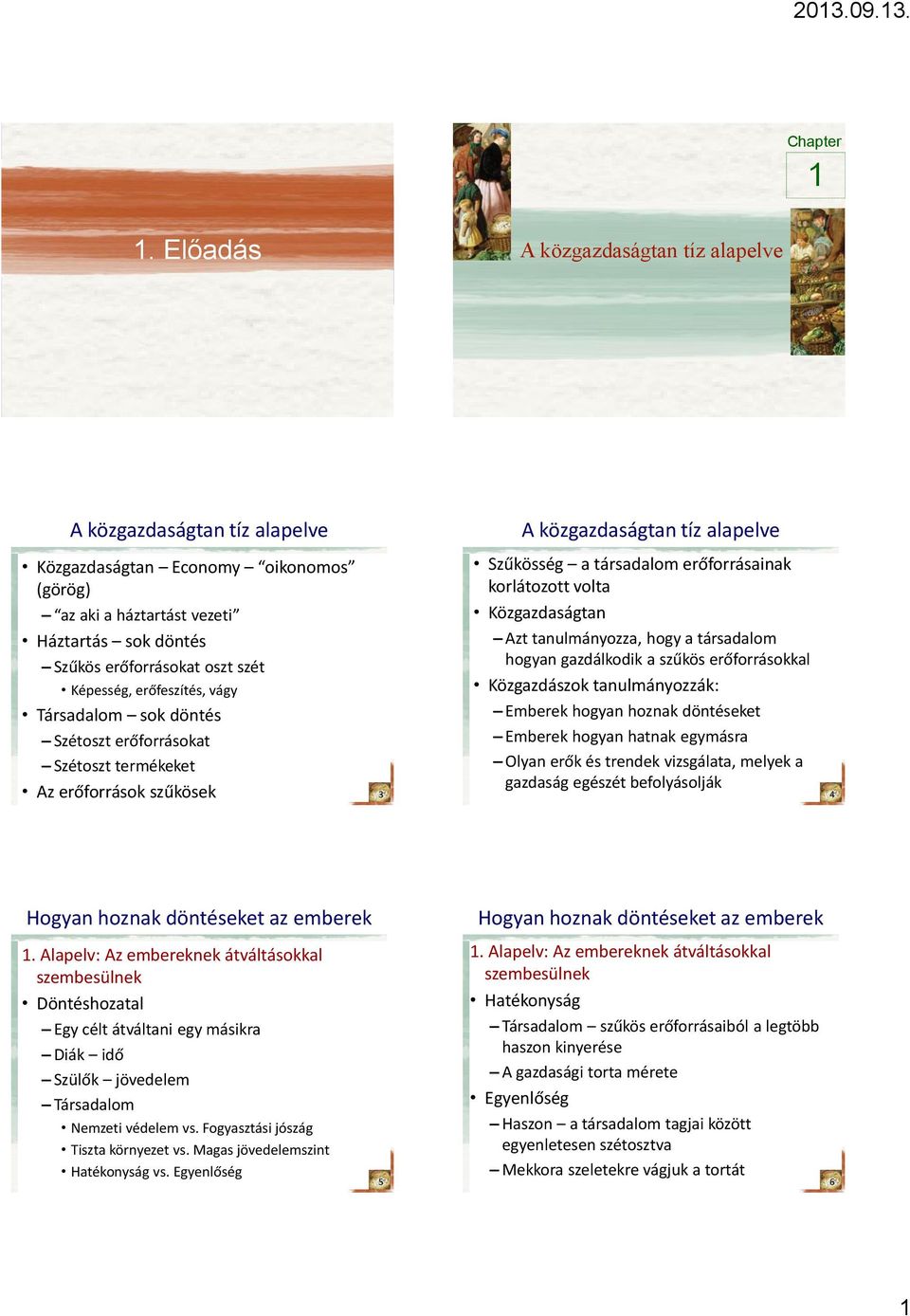 erőforrásokat Szétoszt termékeket Az erőforrások szűkösek 3 Szűkösség a társadalom erőforrásainak korlátozott volta Közgazdaságtan Azt tanulmányozza, hogy a társadalom hogyan gazdálkodik a szűkös