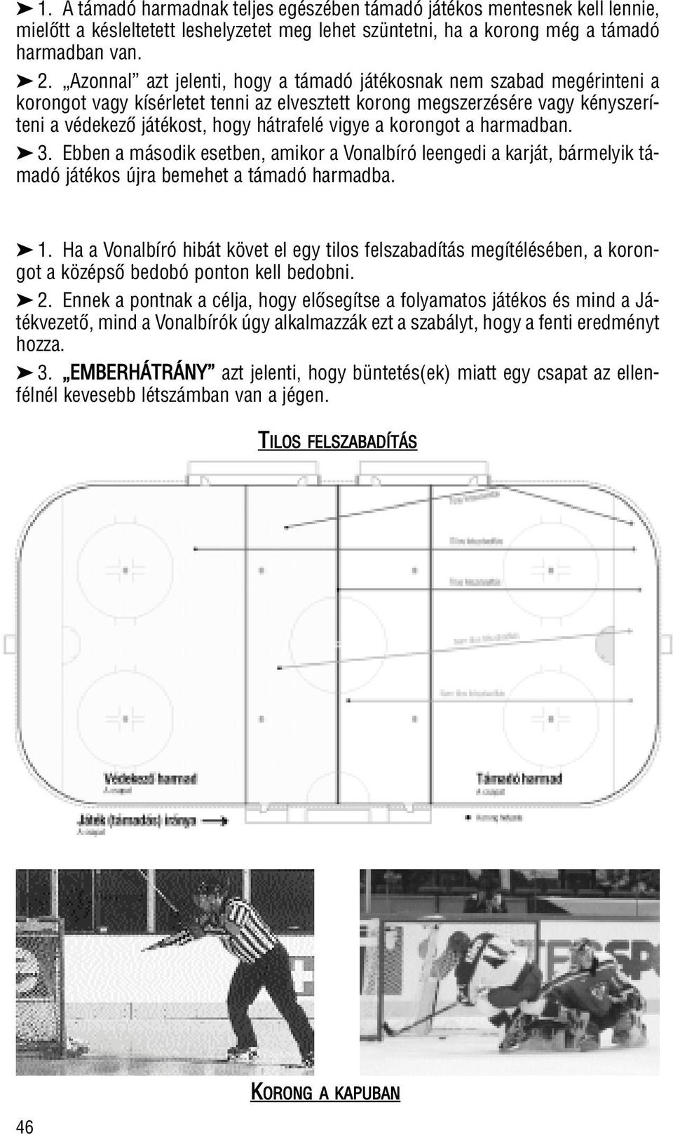 korongot a harmadban. 3. Ebben a második esetben, amikor a Vonalbíró leengedi a karját, bármelyik támadó játékos újra bemehet a támadó harmadba. 1.