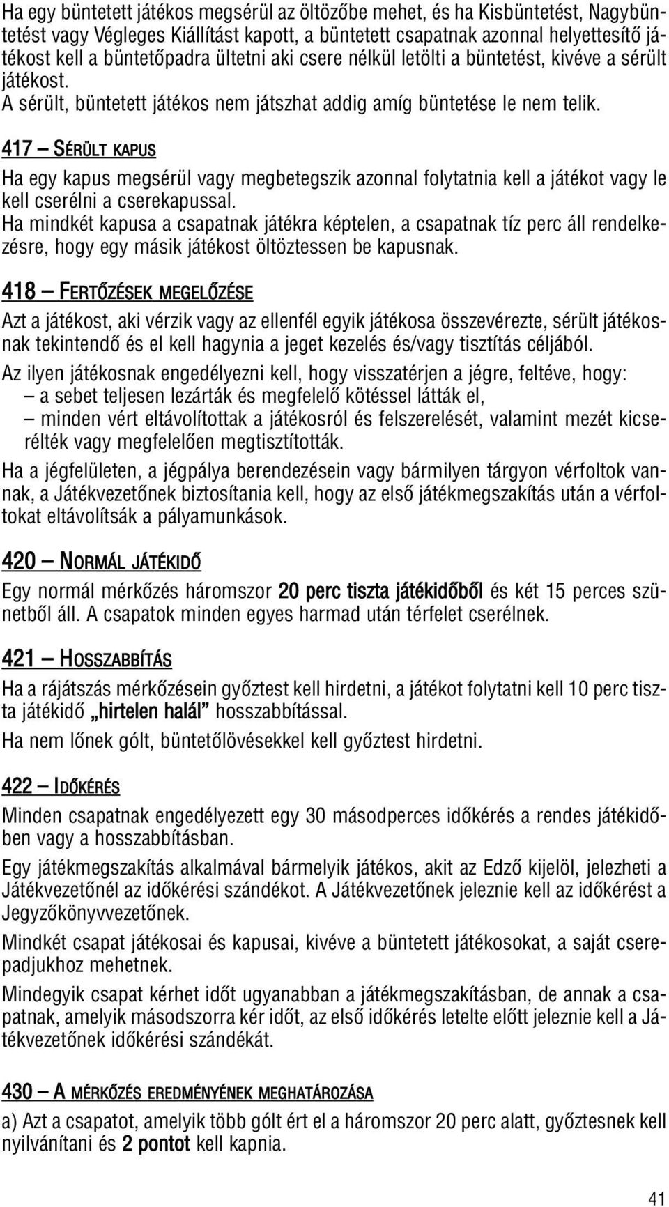 417 SÉRÜLT KAPUS Ha egy kapus megsérül vagy megbetegszik azonnal folytatnia kell a játékot vagy le kell cserélni a cserekapussal.