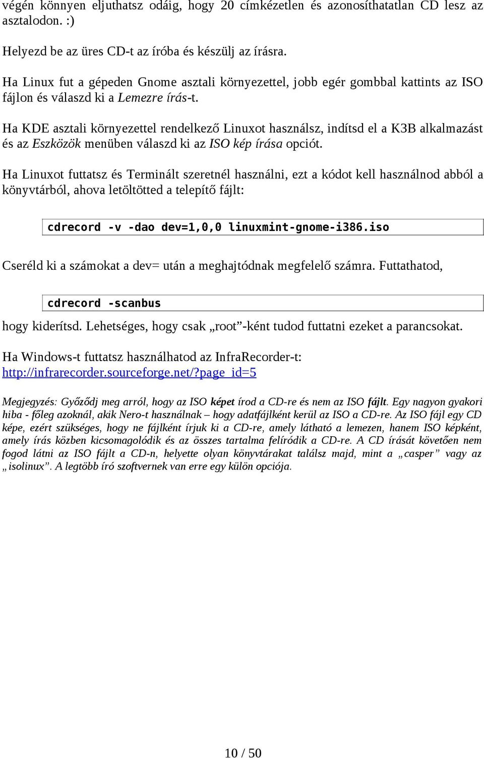 Ha KDE asztali környezettel rendelkező Linuxot használsz, indítsd el a K3B alkalmazást és az Eszközök menüben válaszd ki az ISO kép írása opciót.