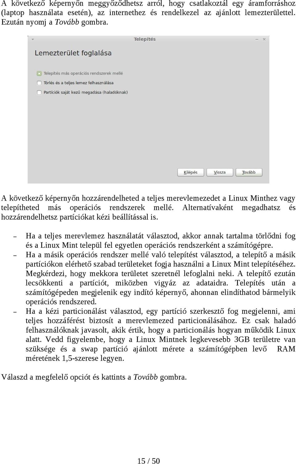 Alternatívaként megadhatsz és hozzárendelhetsz partíciókat kézi beállítással is.