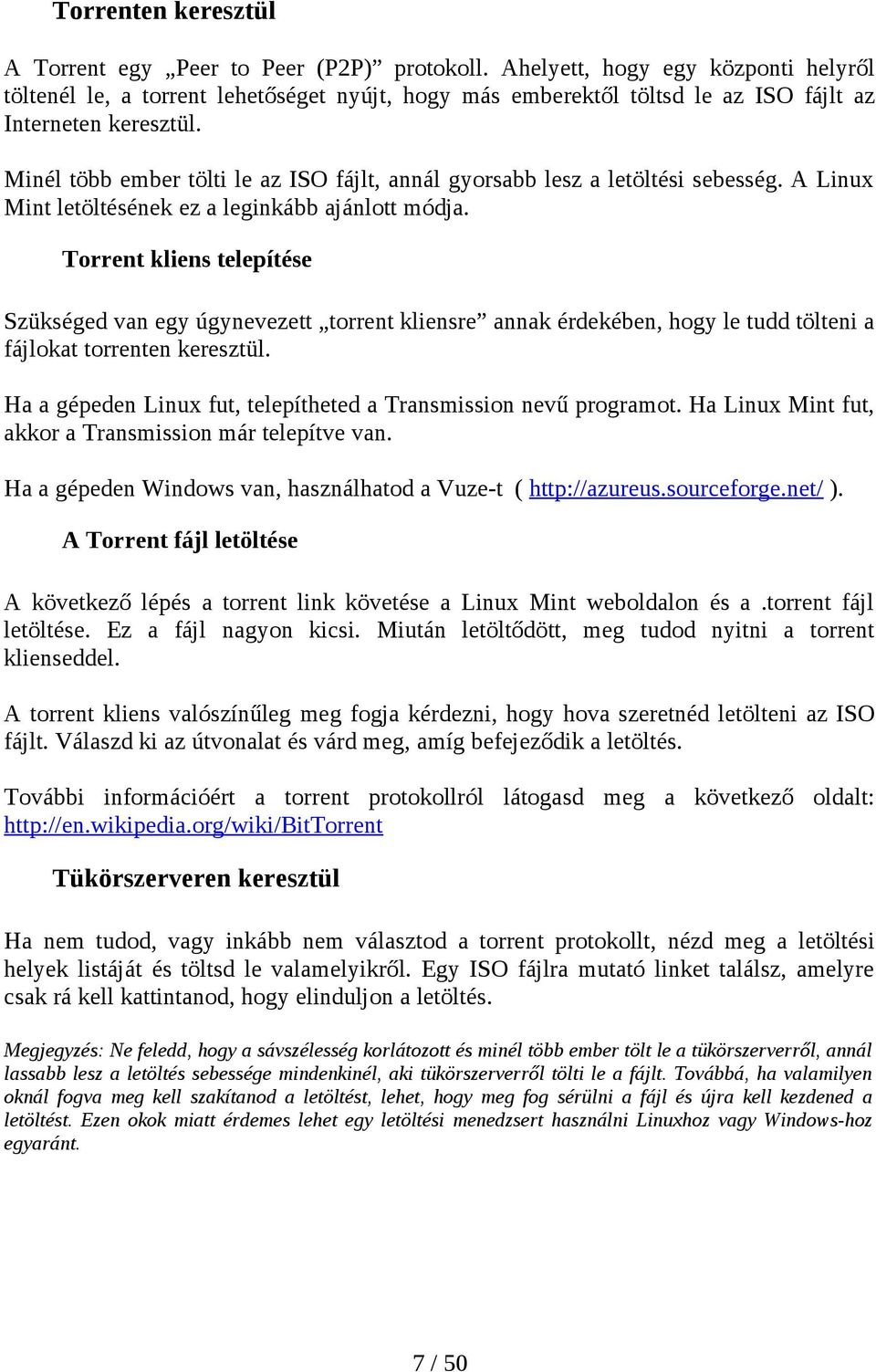 Minél több ember tölti le az ISO fájlt, annál gyorsabb lesz a letöltési sebesség. A Linux Mint letöltésének ez a leginkább ajánlott módja.