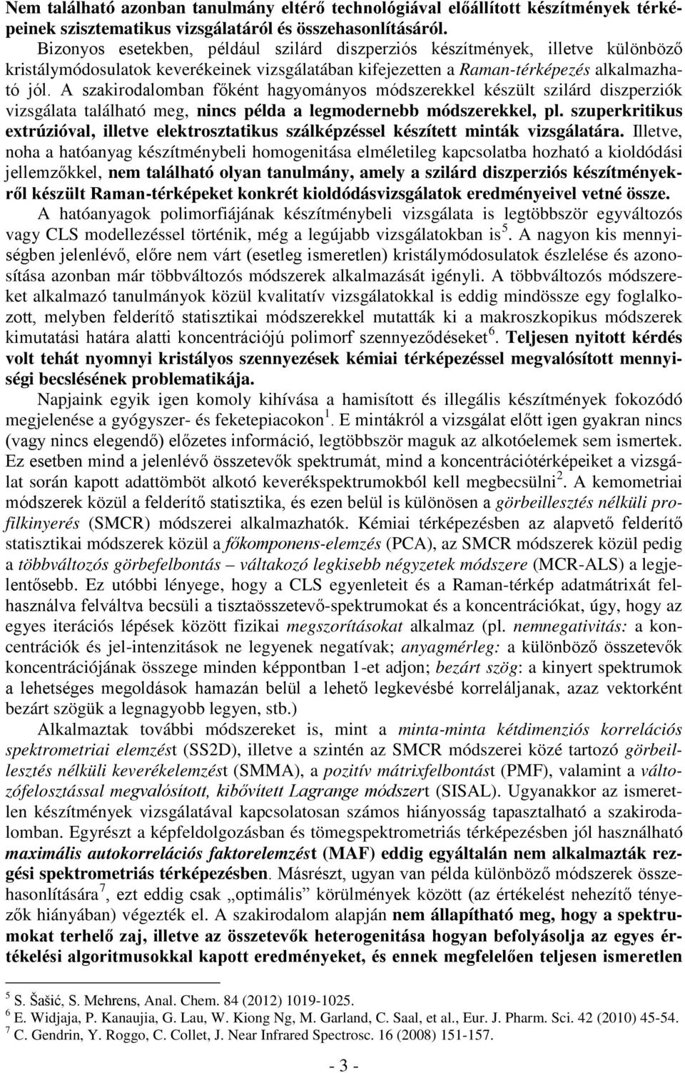 A szakirodalomban főként hagyományos módszerekkel készült szilárd diszperziók vizsgálata található meg, nincs példa a legmodernebb módszerekkel, pl.