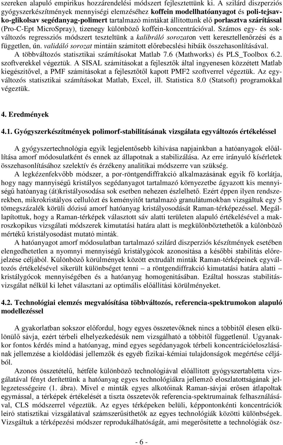 (Pro-C-Ept MicroSpray), tizenegy különböző koffein-koncentrációval. Számos egy- és sokváltozós regressziós módszert teszteltünk a kalibráló sorozaton vett keresztellenőrzési és a független, ún.
