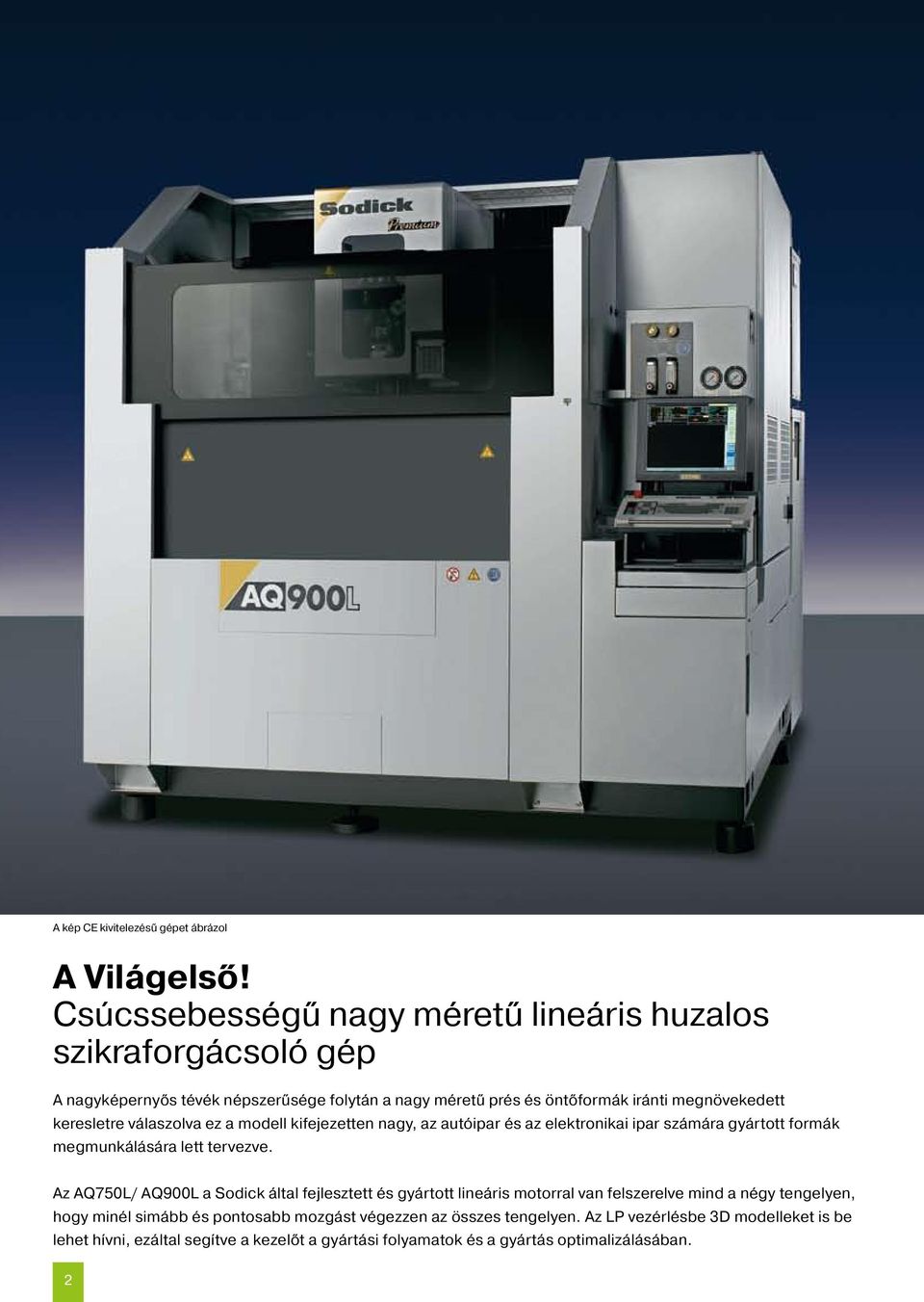 keresletre válaszolva ez a modell kifejezetten nagy, az autóipar és az elektronikai ipar számára gyártott formák megmunkálására lett tervezve.