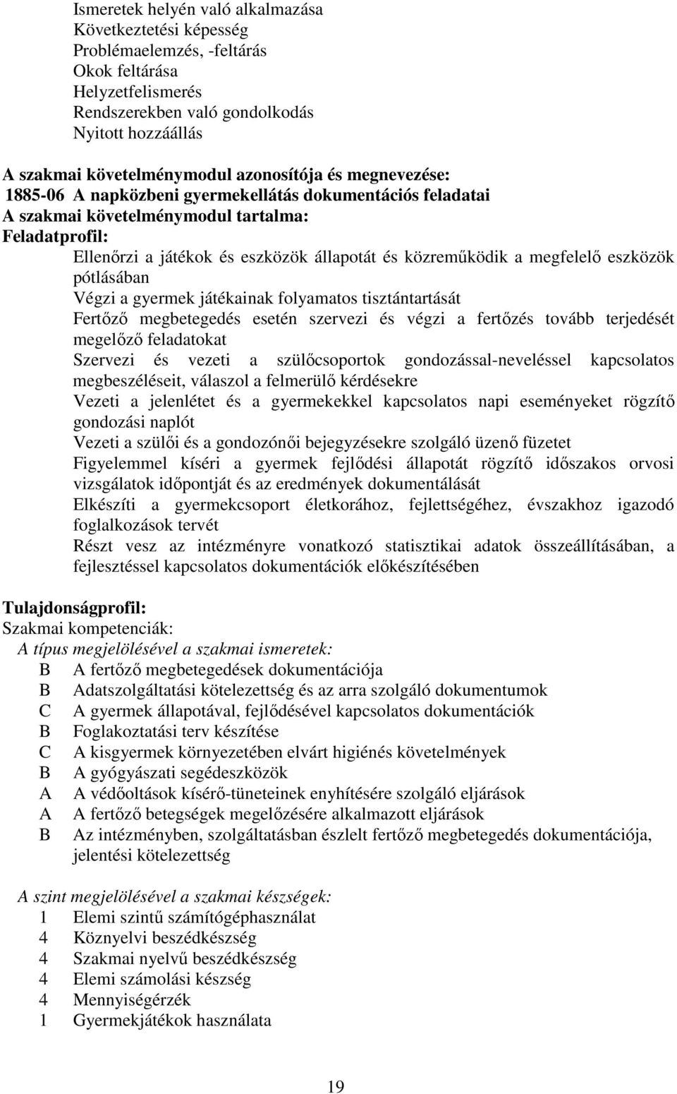 megfelelő eszközök pótlásában Végzi a gyermek játékainak folyamatos tisztántartását Fertőző megbetegedés esetén szervezi és végzi a fertőzés tovább terjedését megelőző feladatokat Szervezi és vezeti