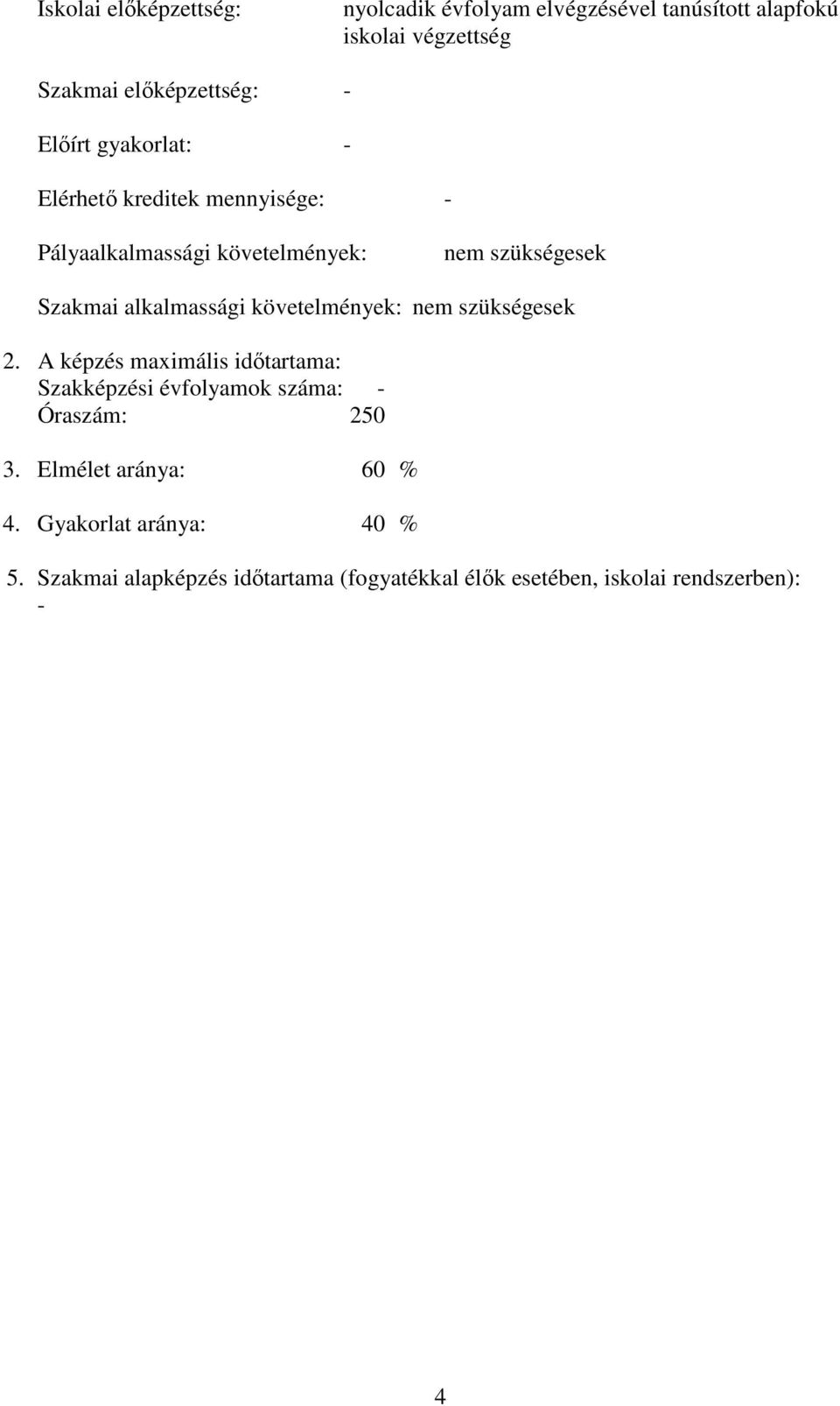 követelmények: nem szükségesek 2. A képzés maximális időtartama: Szakképzési évfolyamok száma: - Óraszám: 250 3.