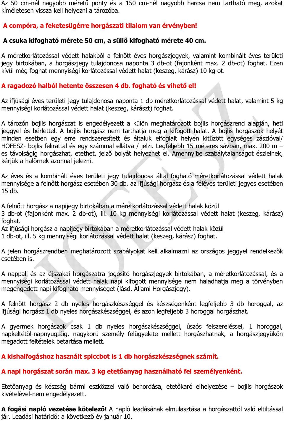 A méretkorlátozással védett halakból a felnőtt éves horgászjegyek, valamint kombinált éves területi jegy birtokában, a horgászjegy tulajdonosa naponta 3 db-ot (fajonként max. 2 db-ot) foghat.