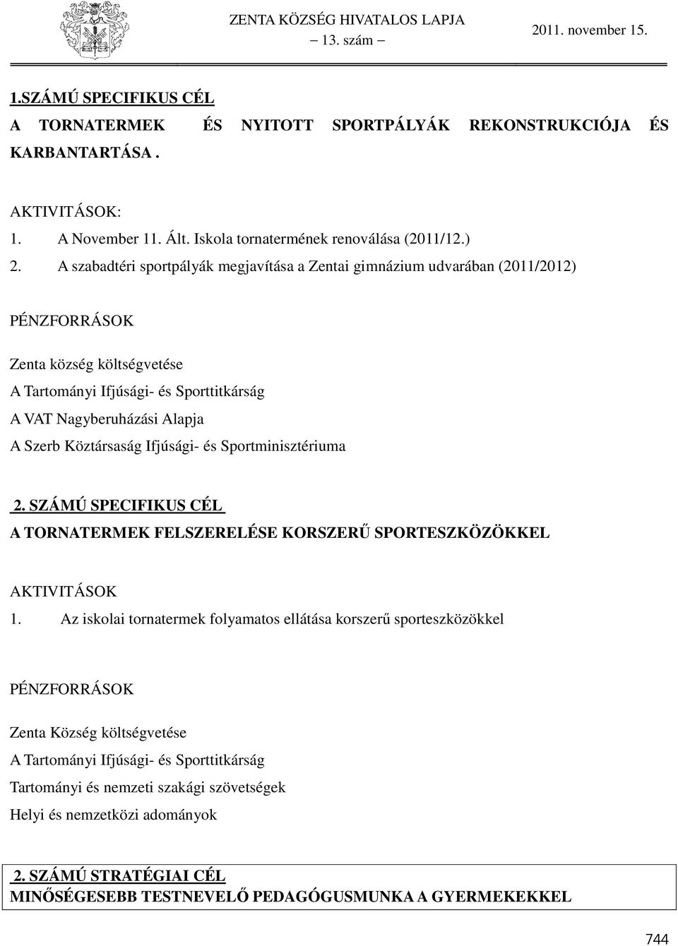 Köztársaság Ifjúsági- és Sportminisztériuma. SZÁMÚ SPECIFIKUS CÉL A TORNATERMEK FELSZERELÉSE KORSZERŰ SPORTESZKÖZÖKKEL AKTIVITÁSOK.