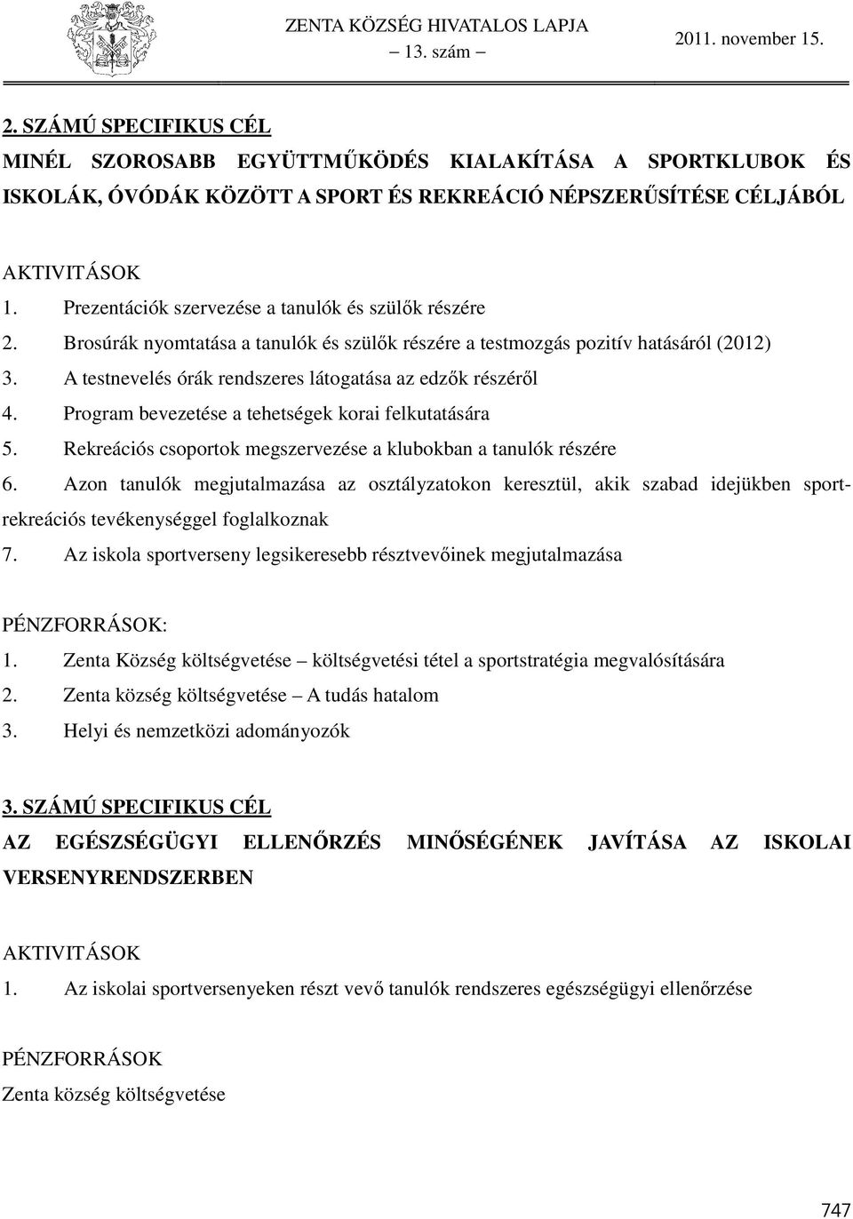 Program bevezetése a tehetségek korai felkutatására 5. Rekreációs csoportok megszervezése a klubokban a tanulók részére 6.