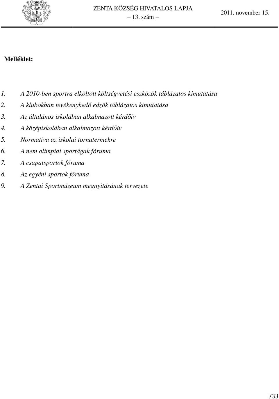 A középiskolában alkalmazott kérdőív 5. Normatíva az iskolai tornatermekre 6.