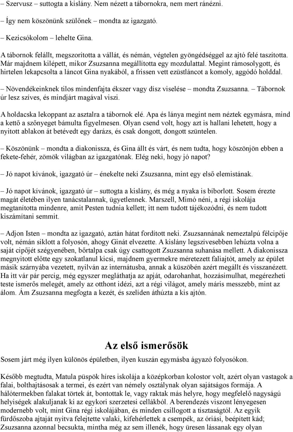 Megint rámosolygott, és hirtelen lekapcsolta a láncot Gina nyakából, a frissen vett ezüstláncot a komoly, aggódó holddal. Növendékeinknek tilos mindenfajta ékszer vagy dísz viselése mondta Zsuzsanna.