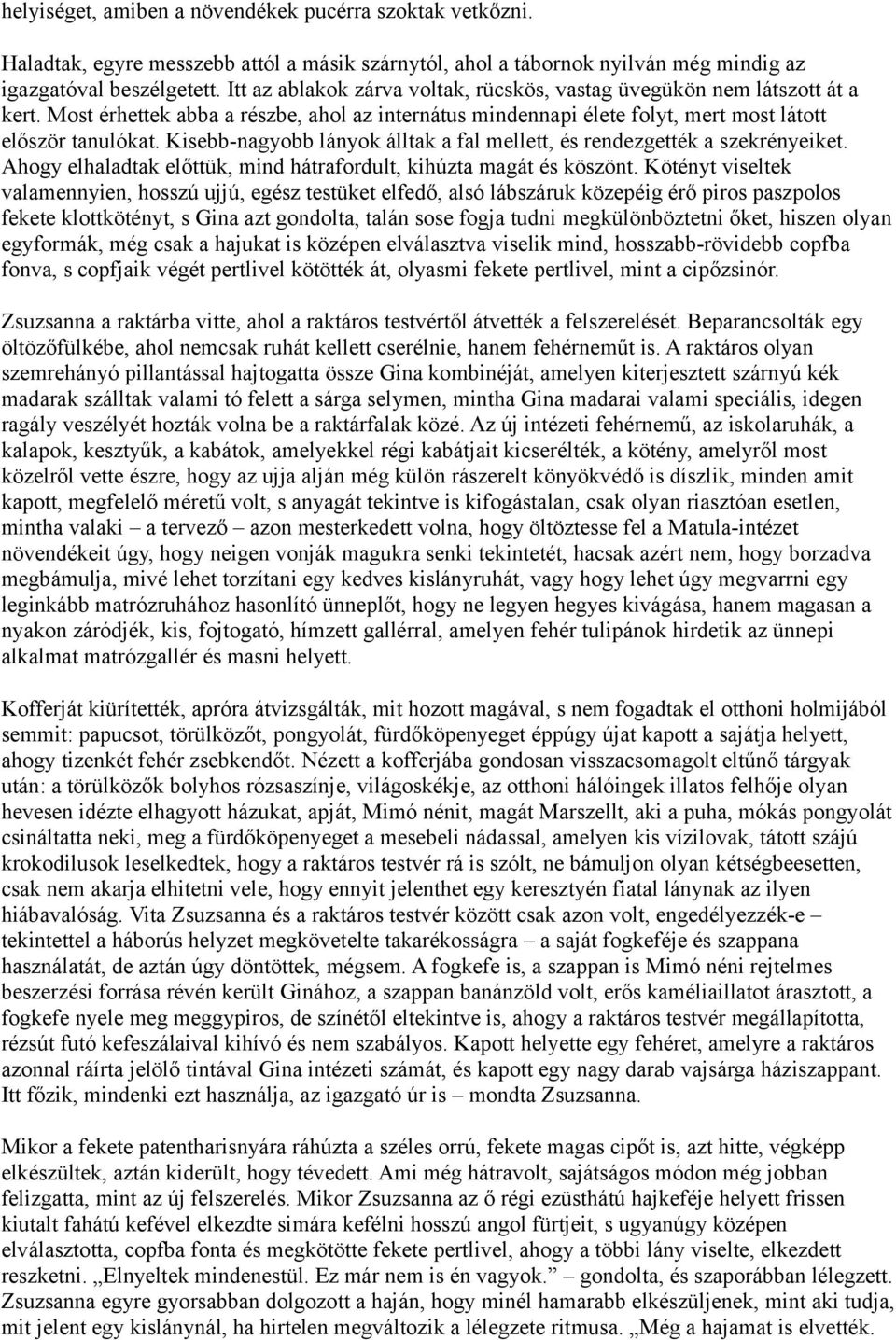 Kisebb-nagyobb lányok álltak a fal mellett, és rendezgették a szekrényeiket. Ahogy elhaladtak előttük, mind hátrafordult, kihúzta magát és köszönt.