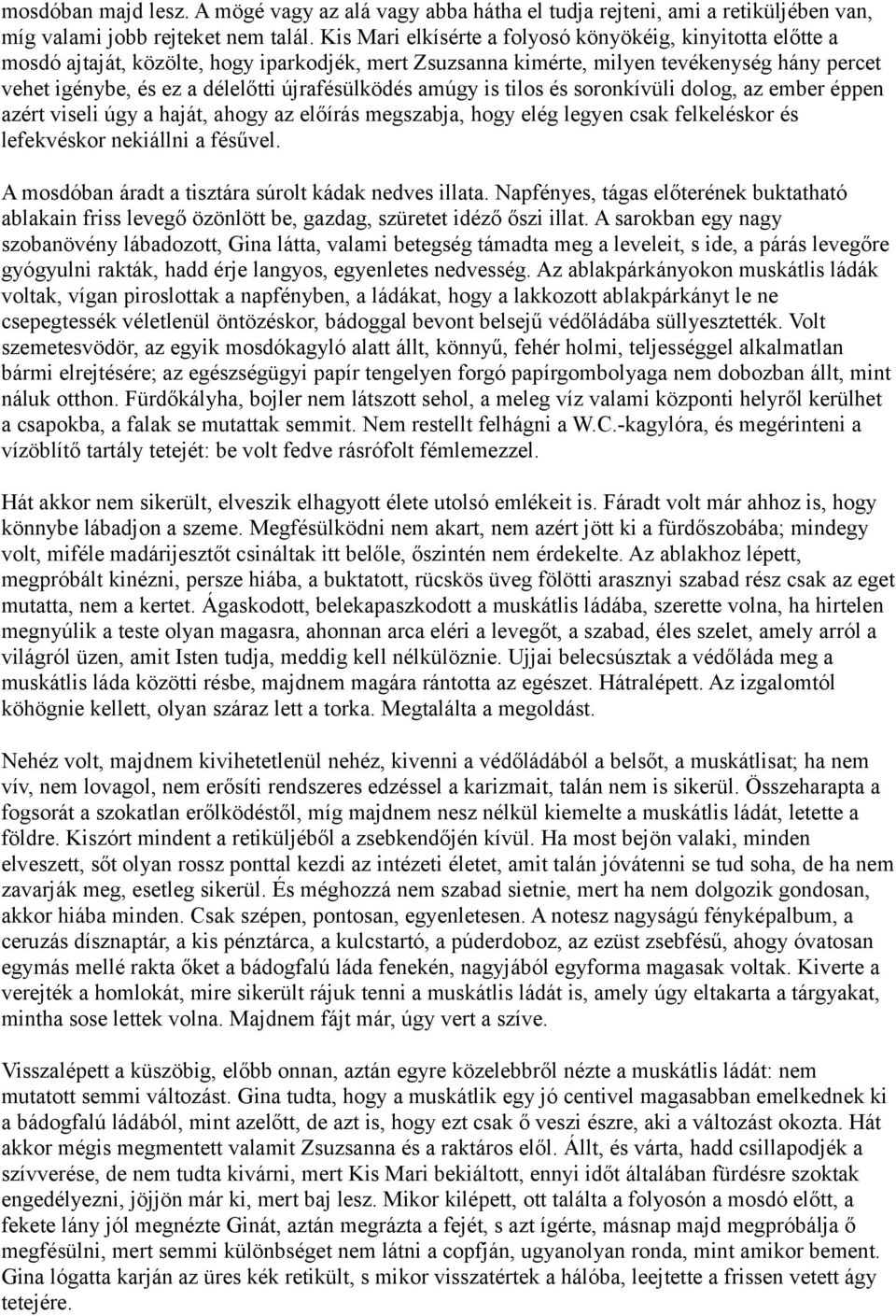 újrafésülködés amúgy is tilos és soronkívüli dolog, az ember éppen azért viseli úgy a haját, ahogy az előírás megszabja, hogy elég legyen csak felkeléskor és lefekvéskor nekiállni a fésűvel.
