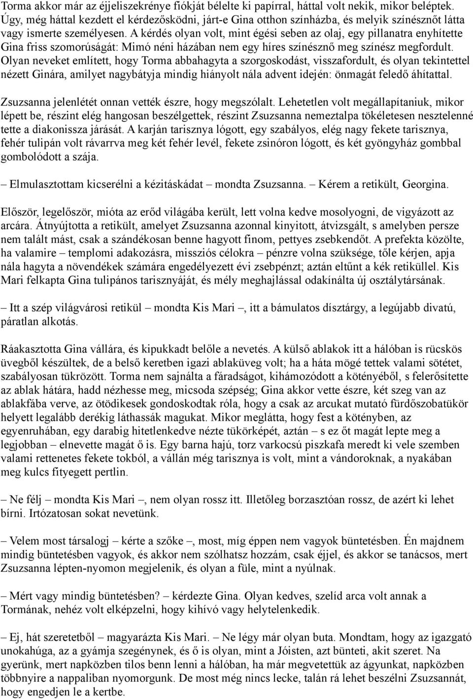 A kérdés olyan volt, mint égési seben az olaj, egy pillanatra enyhítette Gina friss szomorúságát: Mimó néni házában nem egy híres színésznő meg színész megfordult.
