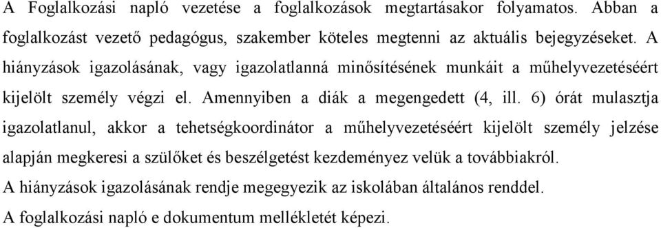 A hiányzások igazolásának, vagy igazolatlanná minősítésének munkáit a műhelyvezetéséért kijelölt személy végzi el. Amennyiben a diák a megengedett (4, ill.