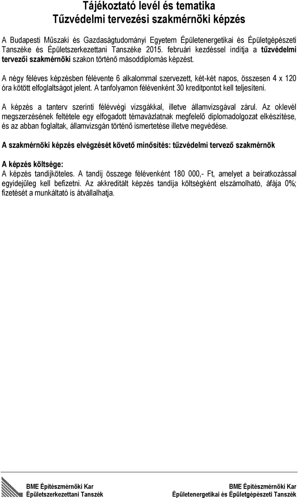 A négy féléves képzésben félévente 6 alkalommal szervezett, két-két napos, összesen 4 x 120 óra kötött elfoglaltságot jelent. A tanfolyamon félévenként 30 kreditpontot kell teljesíteni.