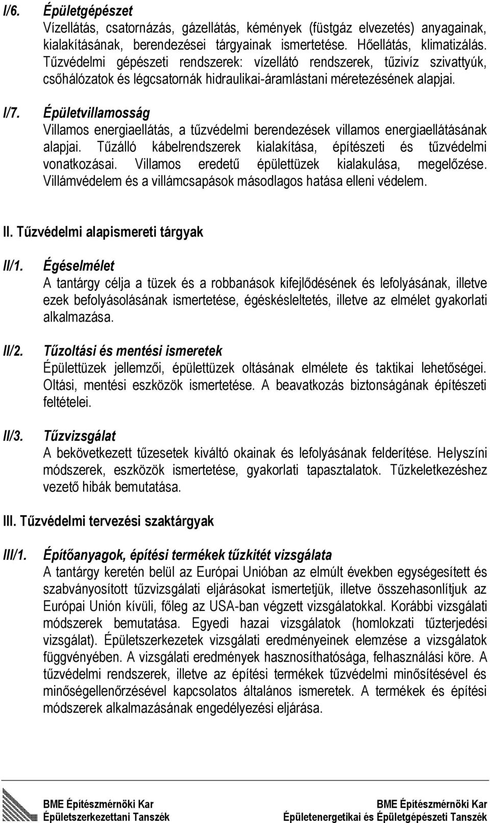 Épületvillamosság Villamos energiaellátás, a tűzvédelmi berendezések villamos energiaellátásának alapjai. Tűzálló kábelrendszerek kialakítása, építészeti és tűzvédelmi vonatkozásai.