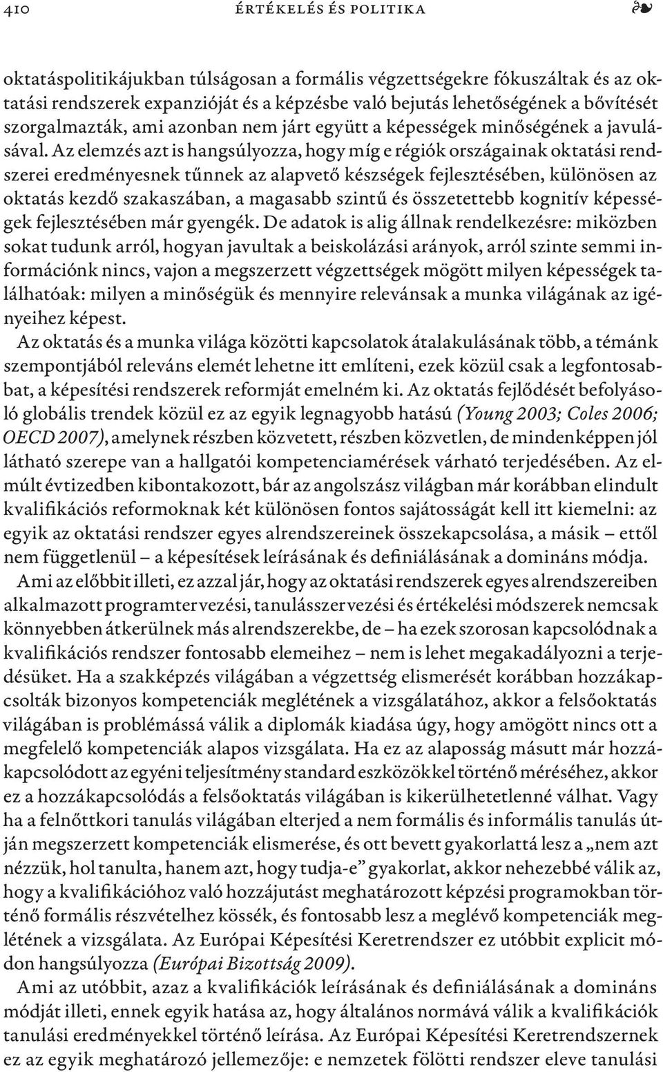Az elemzés azt is hangsúlyozza, hogy míg e régiók országainak oktatási rendszerei eredményesnek tűnnek az alapvető készségek fejlesztésében, különösen az oktatás kezdő szakaszában, a magasabb szintű