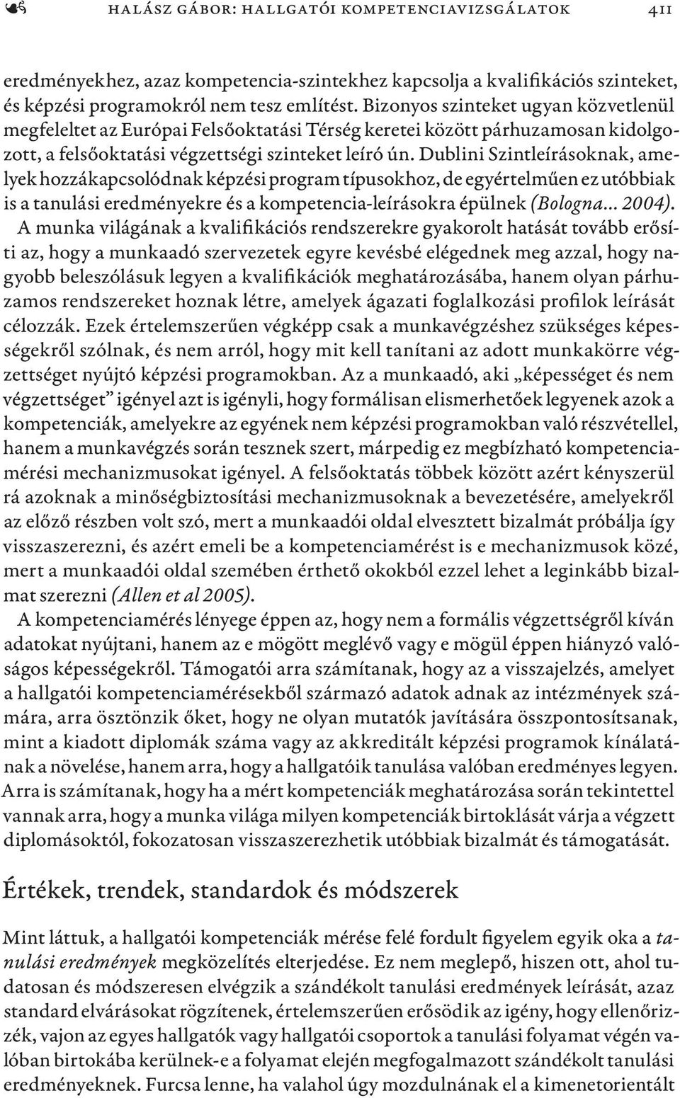 Dublini Szintleírásoknak, amelyek hozzákapcsolódnak képzési program típusokhoz, de egyértelműen ez utóbbiak is a tanulási eredményekre és a kompetencia-leírásokra épülnek (Bologna 2004).