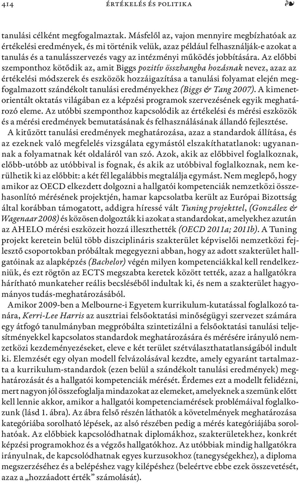 Az előbbi szemponthoz kötődik az, amit Biggs pozitív összhangba hozásnak nevez, azaz az értékelési módszerek és eszközök hozzáigazítása a tanulási folyamat elején megfogalmazott szándékolt tanulási