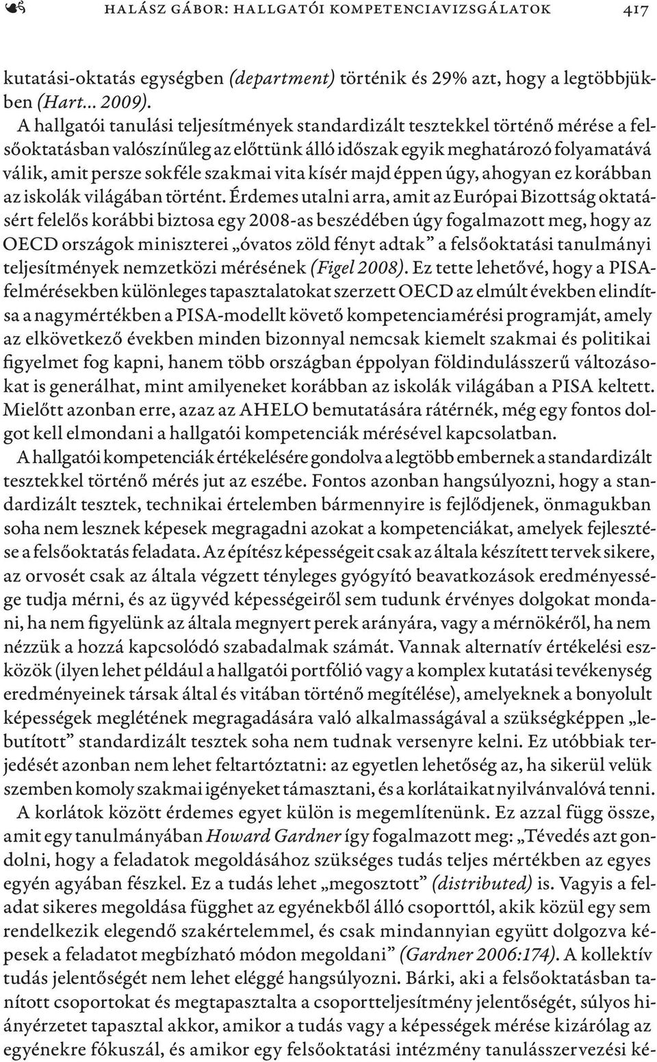 vita kísér majd éppen úgy, ahogyan ez korábban az iskolák világában történt.