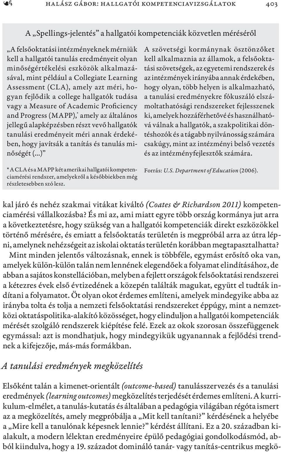 and Progress (MAPP), * amely az általános jellegű alapképzésben részt vevő hallgatók tanulási eredményeit méri annak érdekében, hogy javítsák a tanítás és tanulás minőségét ( ) * A CLA és a MAPP két