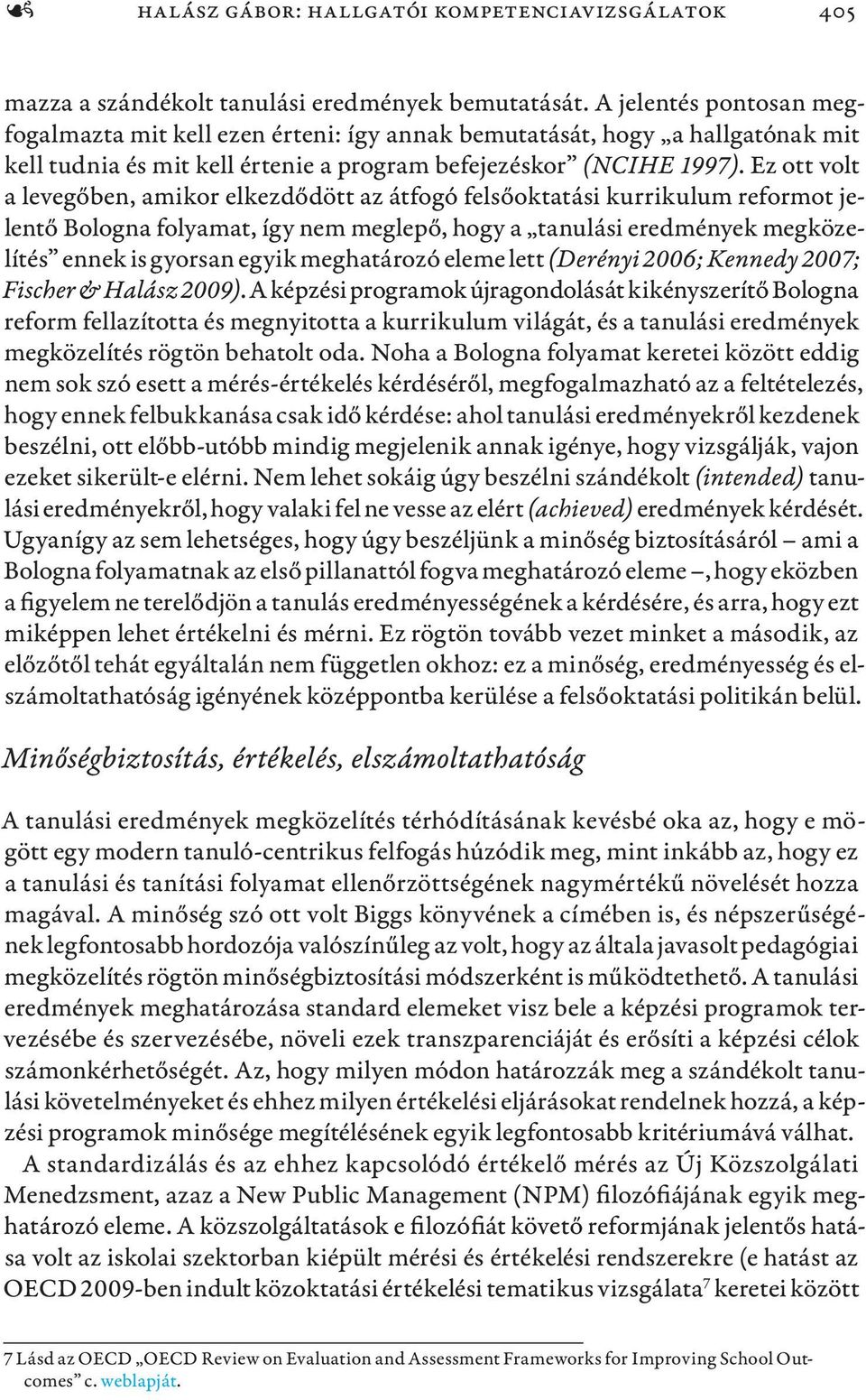 Ez ott volt a levegőben, amikor elkezdődött az átfogó felsőoktatási kurrikulum reformot jelentő Bologna folyamat, így nem meglepő, hogy a tanulási eredmények megközelítés ennek is gyorsan egyik
