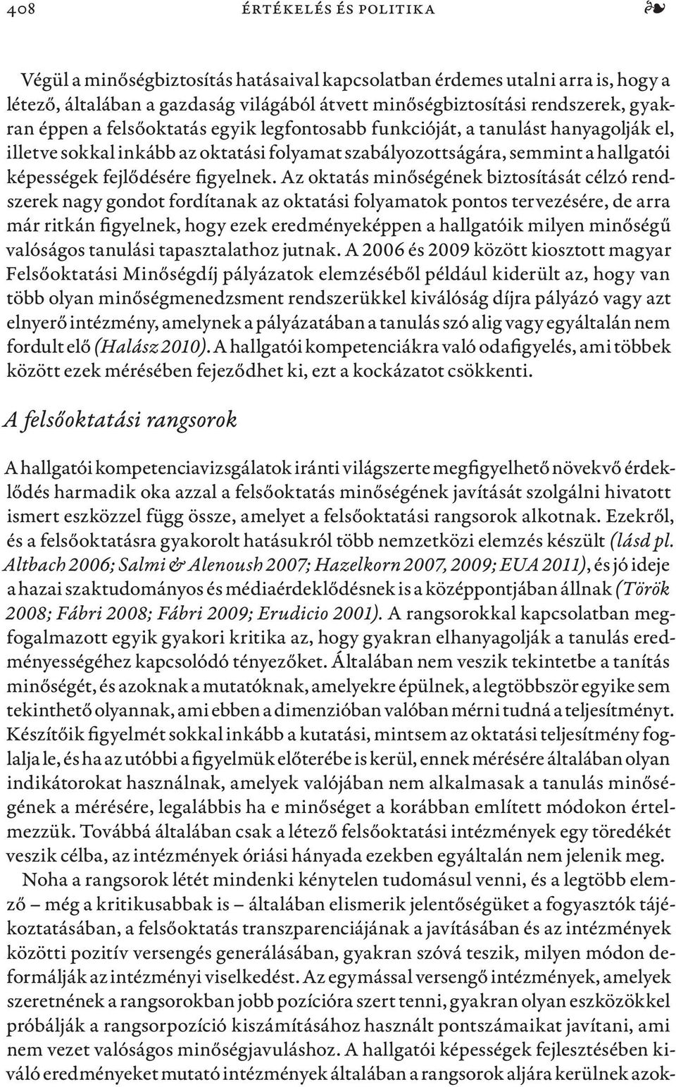Az oktatás minőségének biztosítását célzó rendszerek nagy gondot fordítanak az oktatási folyamatok pontos tervezésére, de arra már ritkán figyelnek, hogy ezek eredményeképpen a hallgatóik milyen