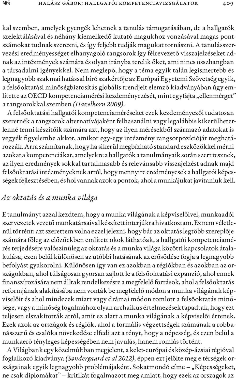 A tanulásszervezési eredményességet elhanyagoló rangsorok így félrevezető visszajelzéseket adnak az intézmények számára és olyan irányba terelik őket, ami nincs összhangban a társadalmi igényekkel.