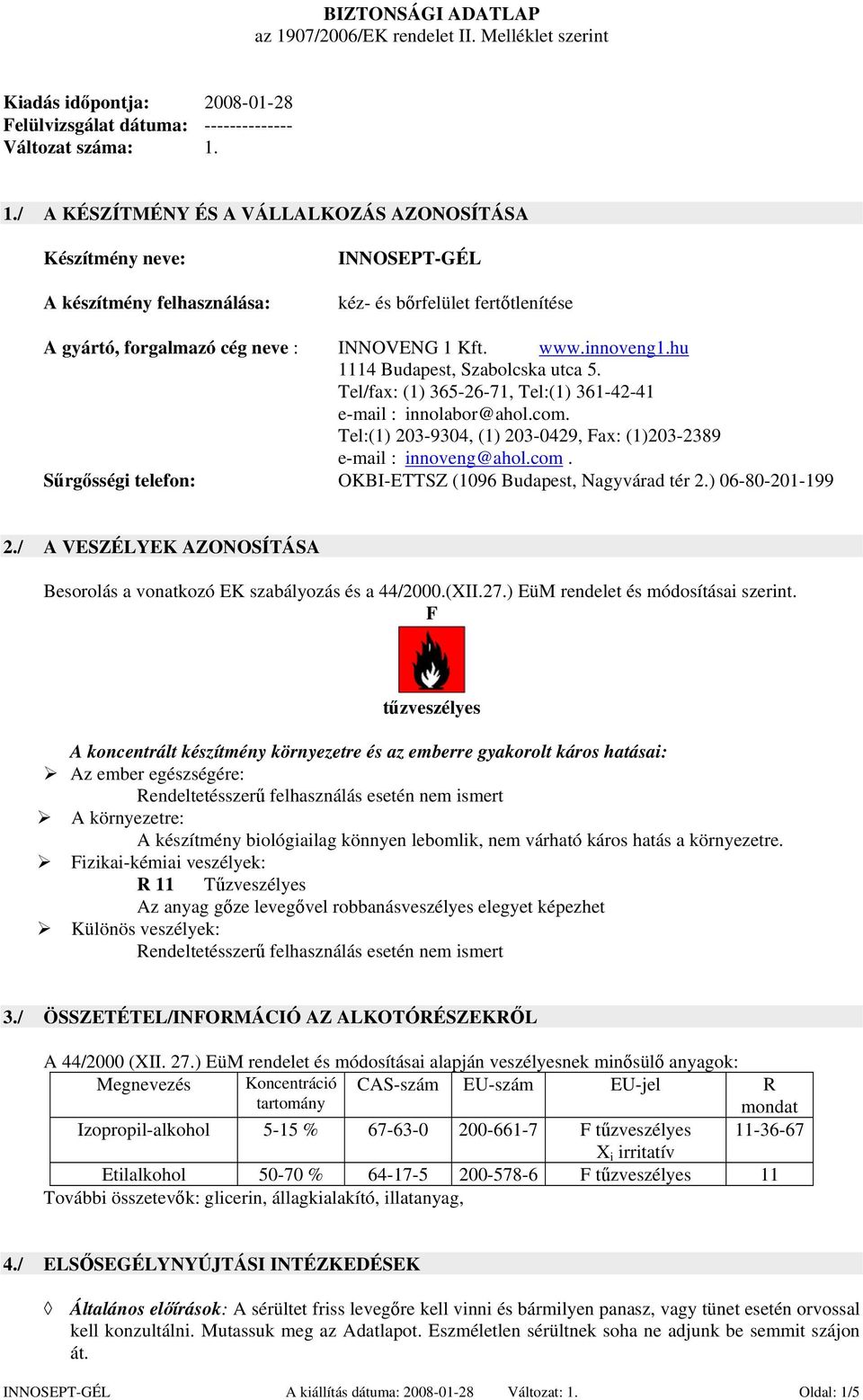 1./ A KÉSZÍTMÉNY ÉS A VÁLLALKOZÁS AZONOSÍTÁSA Készítmény neve: A készítmény felhasználása: INNOSEPT-GÉL kéz- és bőrfelület fertőtlenítése A gyártó, forgalmazó cég neve : INNOVENG 1 Kft. www.innoveng1.