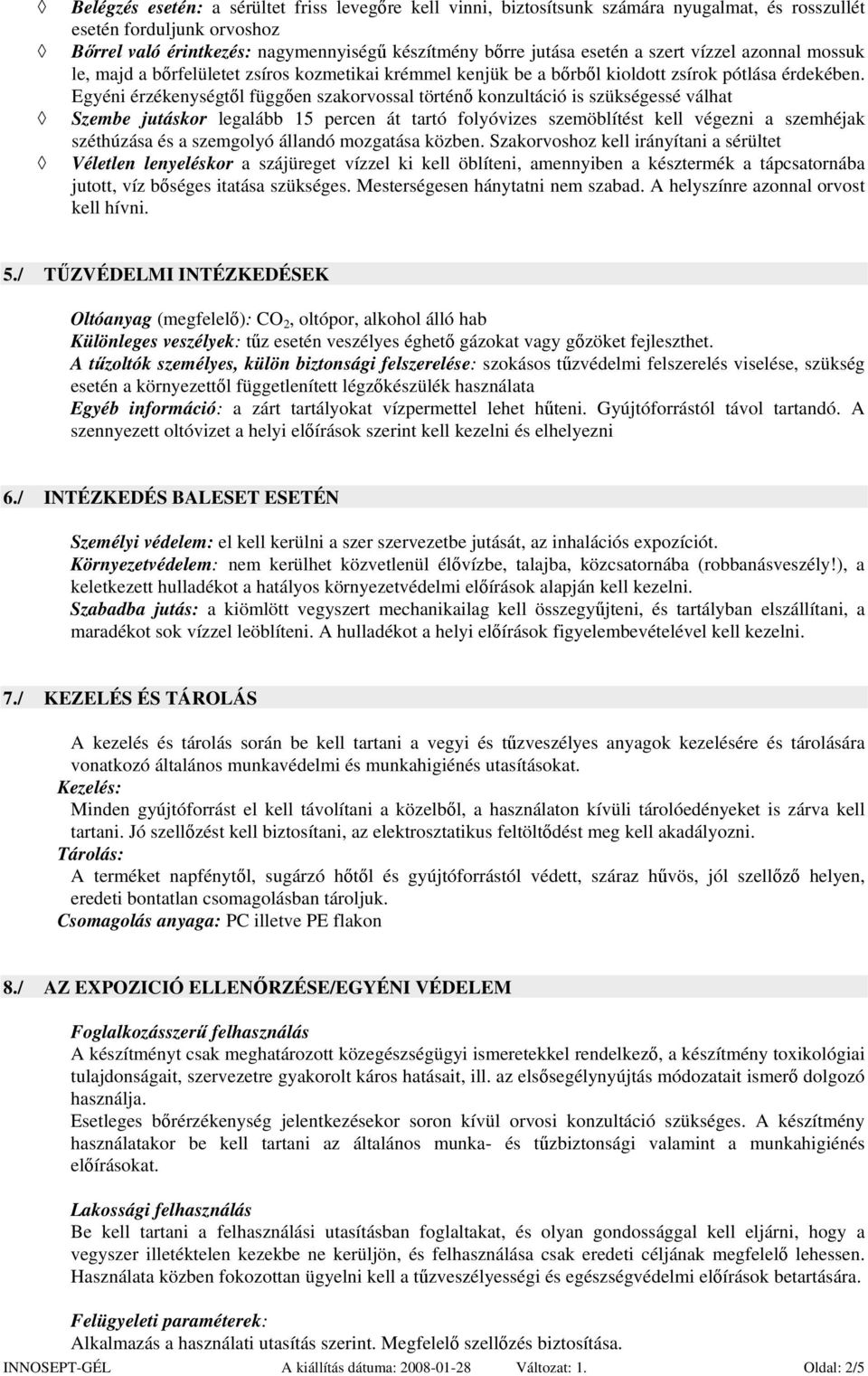 Egyéni érzékenységtől függően szakorvossal történő konzultáció is szükségessé válhat Szembe jutáskor legalább 15 percen át tartó folyóvizes szemöblítést kell végezni a szemhéjak széthúzása és a