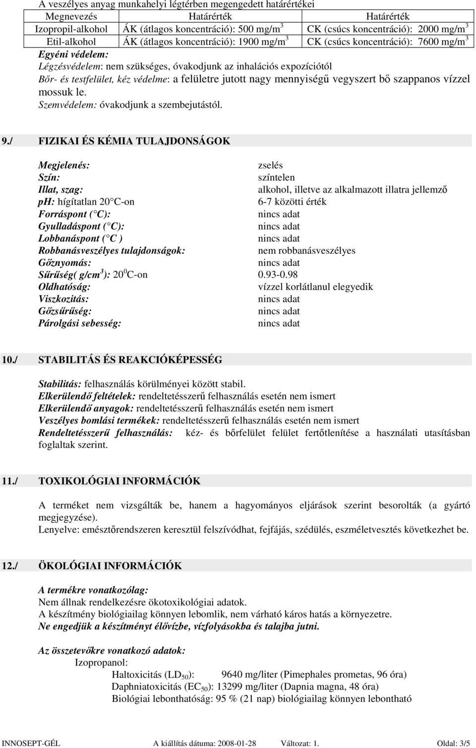 védelme: a felületre jutott nagy mennyiségű vegyszert bő szappanos vízzel mossuk le. Szemvédelem: óvakodjunk a szembejutástól. 9.