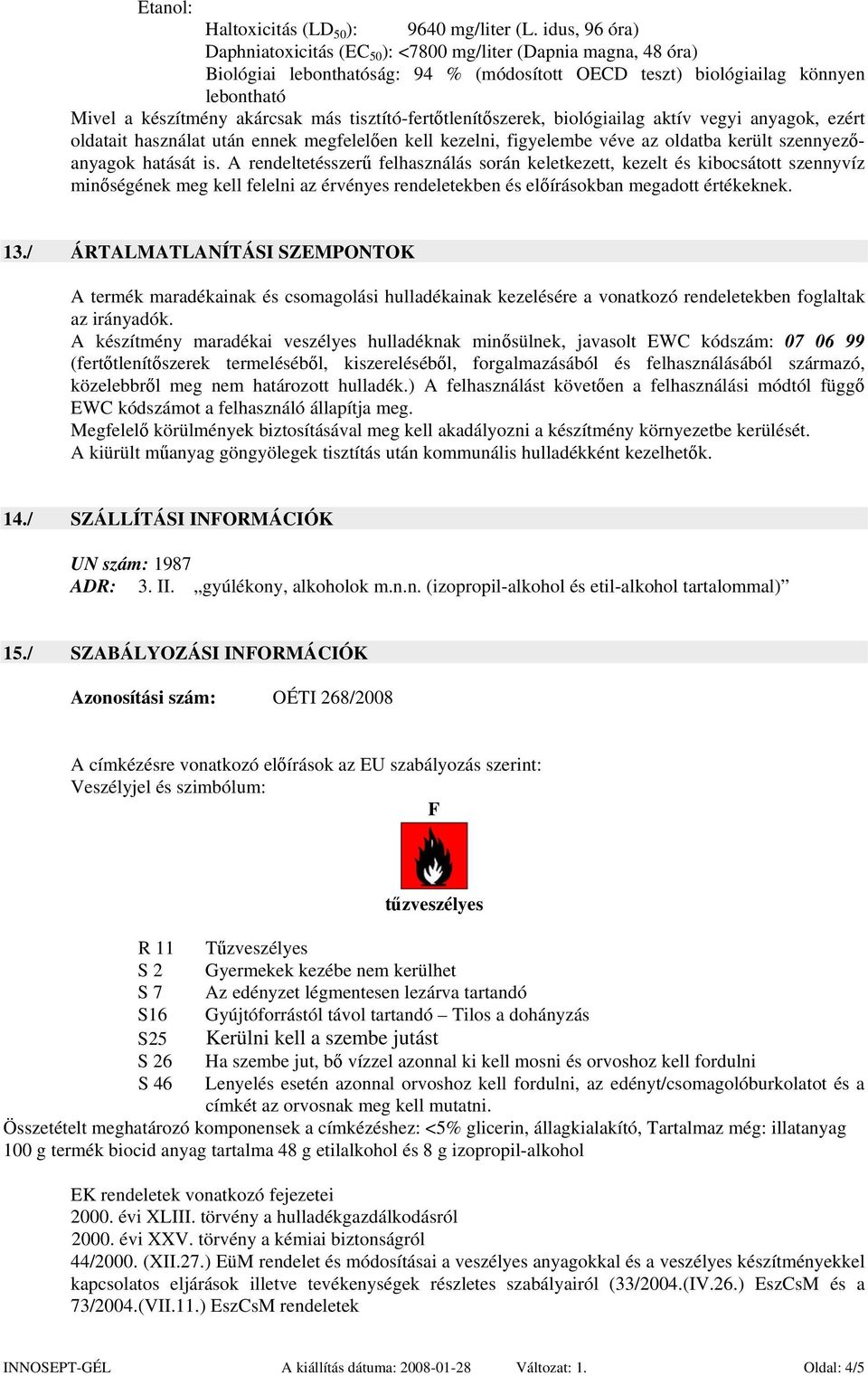 tisztító-fertőtlenítőszerek, biológiailag aktív vegyi anyagok, ezért oldatait használat után ennek megfelelően kell kezelni, figyelembe véve az oldatba került szennyezőanyagok hatását is.