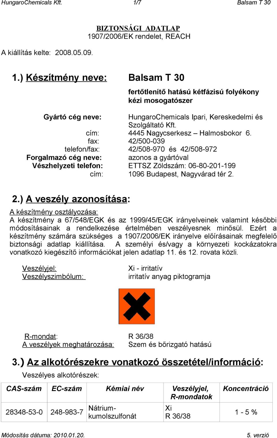 fax: 42/500-039 telefon/fax: 42/508-970 és 42/508-972 Forgalmazó cég neve: azonos a gyártóval Vészhelyzeti telefon: ETTSZ Zöldszám: 06-80-201-199 cím: 1096 Budapest, Nagyvárad tér 2.