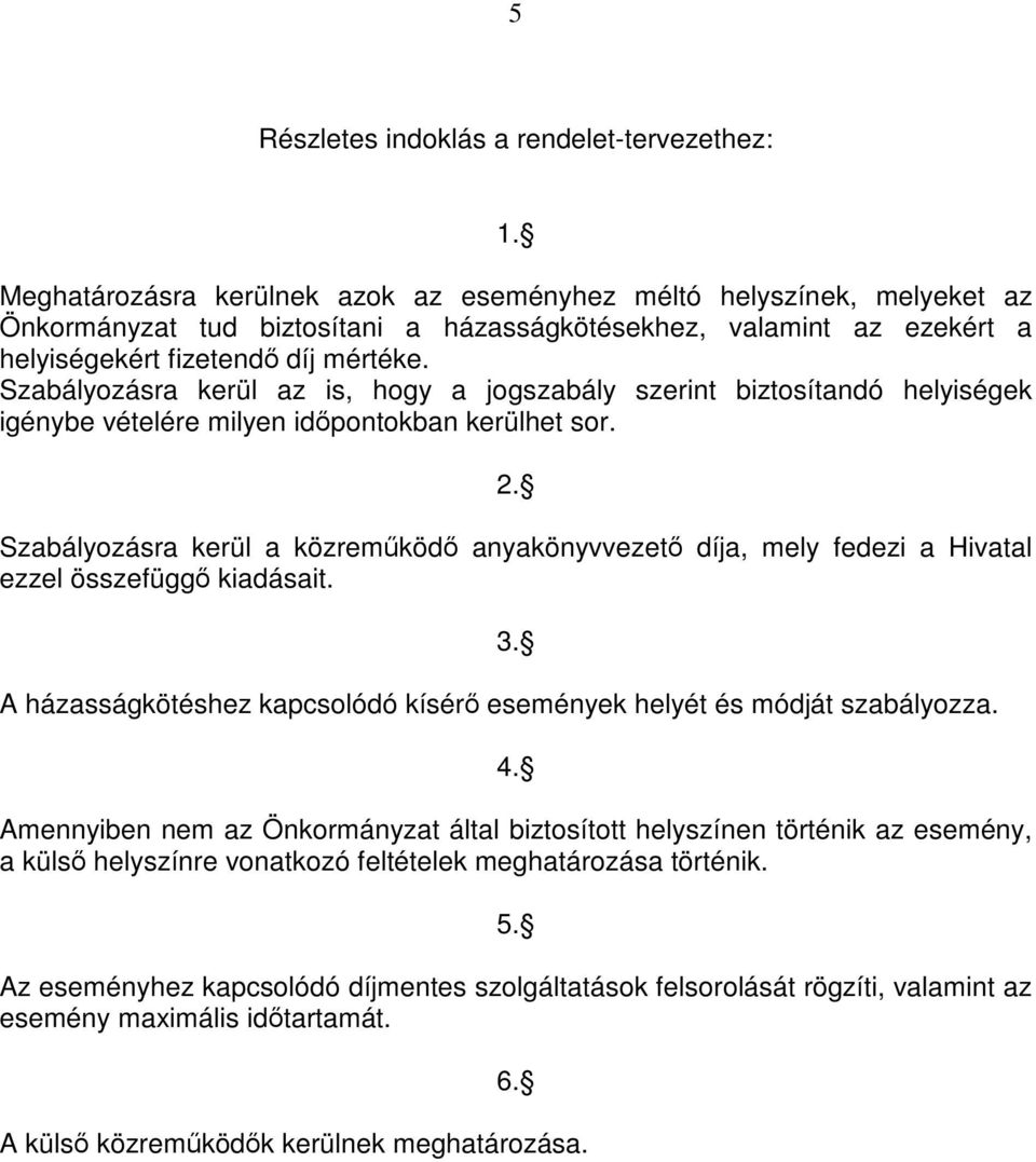 Szabályozásra kerül az is, hogy a jogszabály szerint biztosítandó helyiségek igénybe vételére milyen időpontokban kerülhet sor. 2.