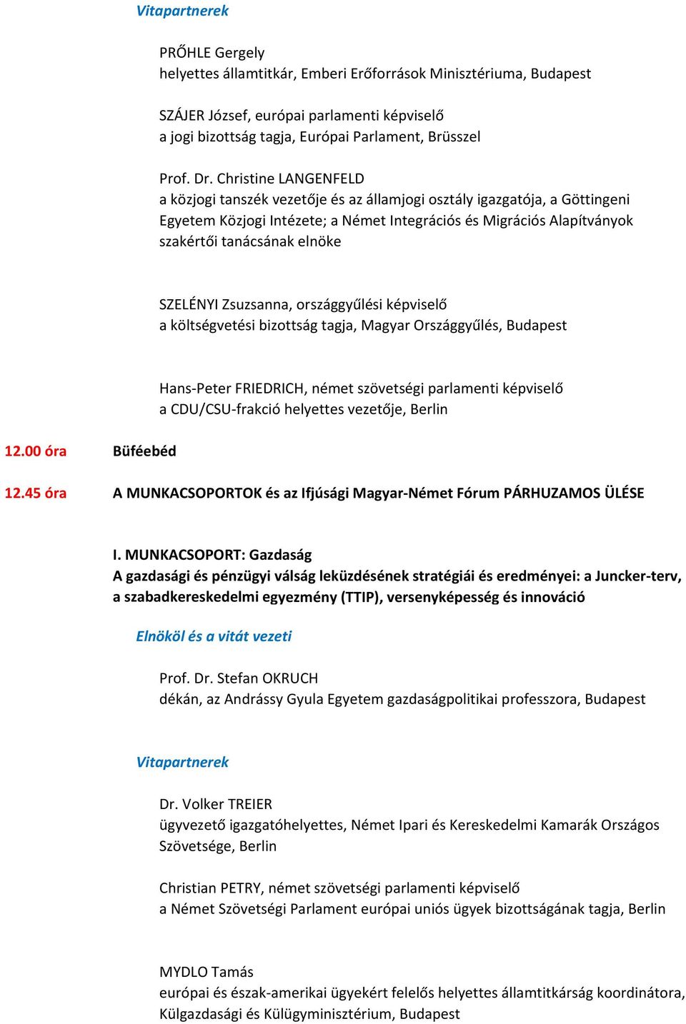SZELÉNYI Zsuzsanna, országgyűlési képviselő a költségvetési bizottság tagja, Magyar Országgyűlés, Budapest Hans Peter FRIEDRICH, német szövetségi parlamenti képviselő a CDU/CSU frakció helyettes