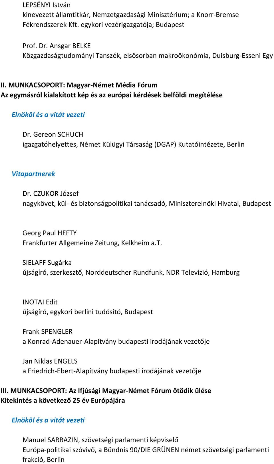 MUNKACSOPORT: Magyar Német Média Fórum Az egymásról kialakított kép és az európai kérdések belföldi megítélése Dr.