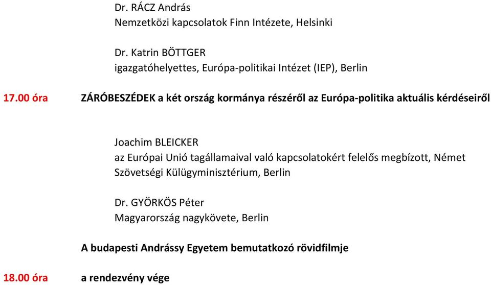 00 óra ZÁRÓBESZÉDEK a két ország kormánya részéről az Európa politika aktuális kérdéseiről Joachim BLEICKER az Európai Unió